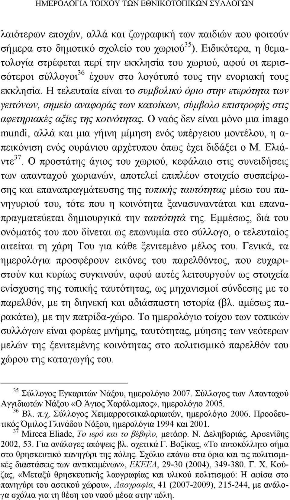 Η τελευταία είναι το συμβολικό όριο στην ετερότητα των γειτόνων, σημείο αναφοράς των κατοίκων, σύμβολο επιστροφής στις αφετηριακές αξίες της κοινότητας.