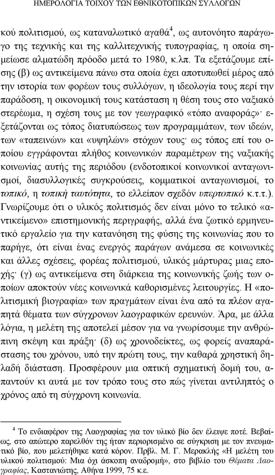 Τα εξετάζουμε επίσης (β) ως αντικείμενα πάνω στα οποία έχει αποτυπωθεί μέρος από την ιστορία των φορέων τους συλλόγων, η ιδεολογία τους περί την παράδοση, η οικονομική τους κατάσταση η θέση τους στο