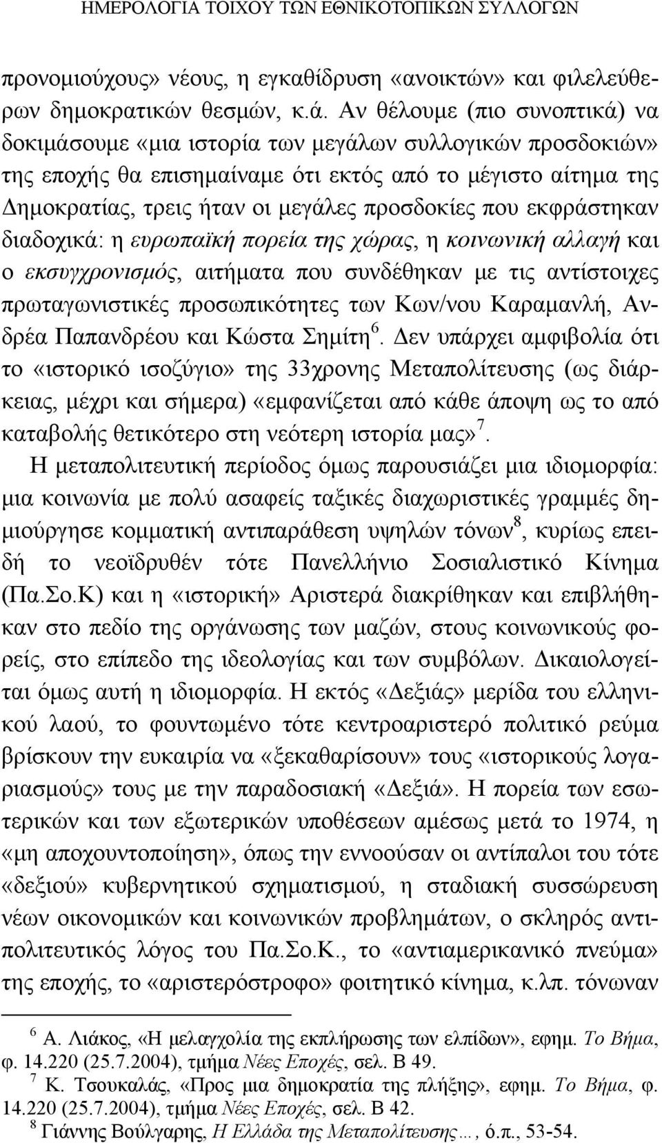 που εκφράστηκαν διαδοχικά: η ευρωπαϊκή πορεία της χώρας, η κοινωνική αλλαγή και ο εκσυγχρονισμός, αιτήματα που συνδέθηκαν με τις αντίστοιχες πρωταγωνιστικές προσωπικότητες των Κων/νου Καραμανλή,