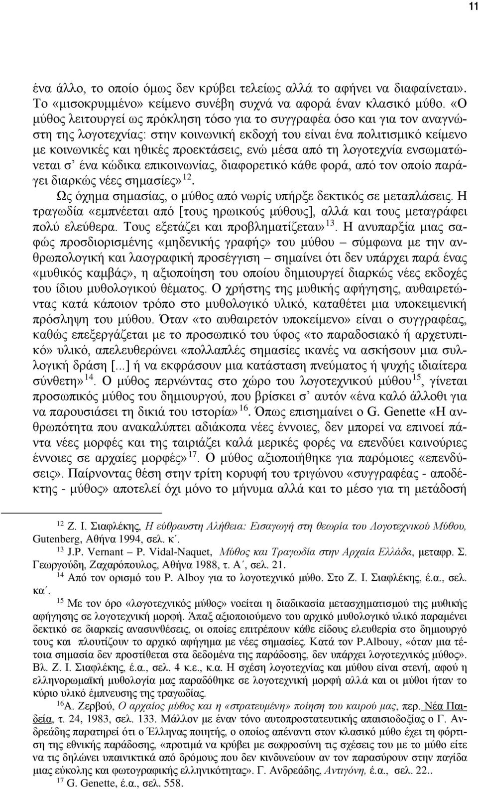 από τη λογοτεχνία ενσωματώνεται σ ένα κώδικα επικοινωνίας, διαφορετικό κάθε φορά, από τον οποίο παράγει διαρκώς νέες σημασίες» 12. Ως όχημα σημασίας, ο μύθος από νωρίς υπήρξε δεκτικός σε μεταπλάσεις.