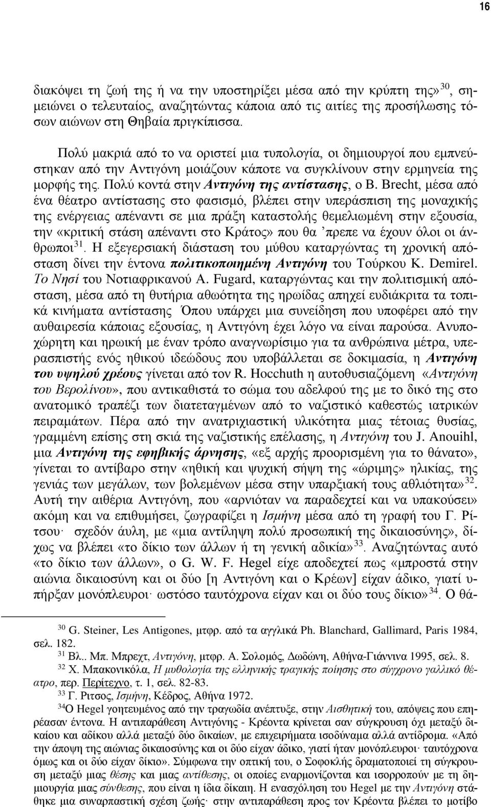 Brecht, μέσα από ένα θέατρο αντίστασης στο φασισμό, βλέπει στην υπεράσπιση της μοναχικής της ενέργειας απέναντι σε μια πράξη καταστολής θεμελιωμένη στην εξουσία, την «κριτική στάση απέναντι στο