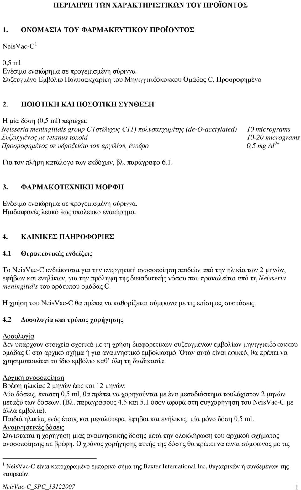 ΠΟΙΟΤΙΚΗ ΚΑΙ ΠΟΣΟΤΙΚΗ ΣΥΝΘΕΣΗ Η μία δόση (0,5 ml) περιέχει: Neisseria meningitidis group C (στέλεχος C11) πολυσακχαρίτης (de-o-acetylated) 10 micrograms Συζευγμένος με tetanus toxoid 10-20 micrograms