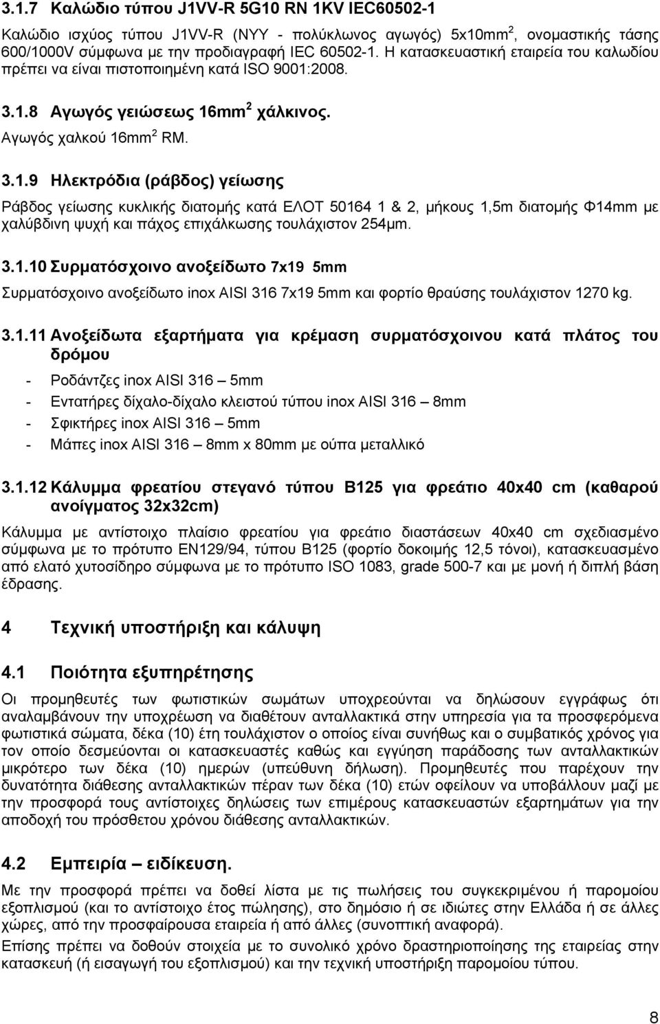 2008. 3.1.8 Αγωγός γειώσεως 16mm 2 χάλκινος. Αγωγός χαλκού 16mm 2 RM. 3.1.9 Ηλεκτρόδια (ράβδος) γείωσης Ράβδος γείωσης κυκλικής διατομής κατά ΕΛΟΤ 50164 1 & 2, μήκους 1,5m διατομής Φ14mm με χαλύβδινη ψυχή και πάχος επιχάλκωσης τουλάχιστον 254μm.