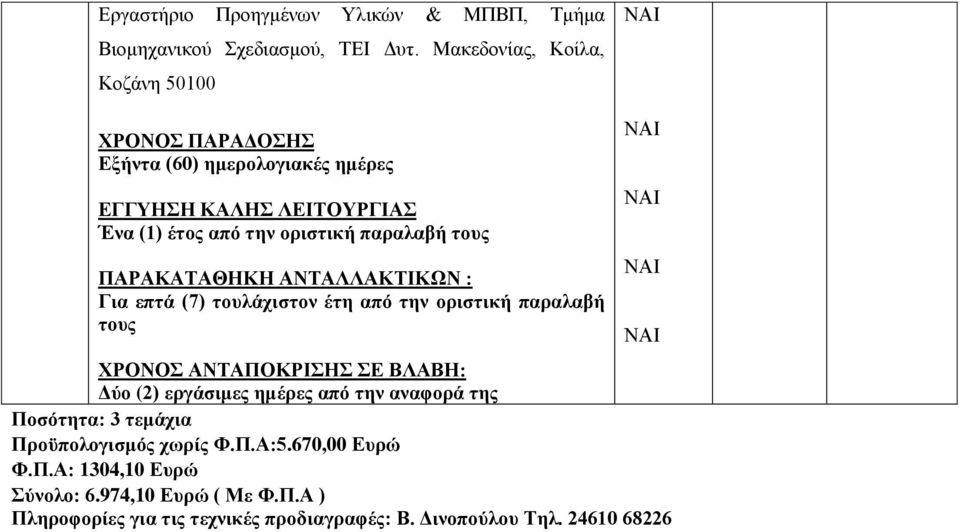 ΑΝΤΑΛΛΑΚΤΙΚΩΝ : Για επτά (7) τουλάχιστον έτη από την οριστική παραλαβή τους ΧΡΟΝΟΣ ΑΝΤΑΠΟΚΡΙΣΗΣ ΣΕ ΒΛΑΒΗ: Δύο (2) εργάσιμες ημέρες από