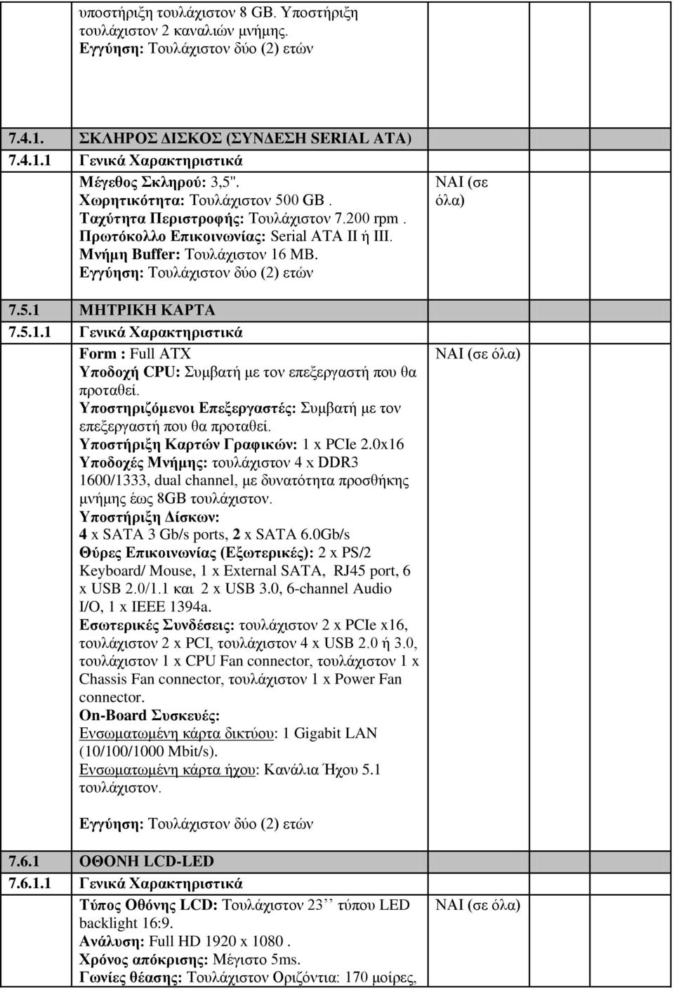 5.1.1 Γενικά Χαρακτηριστικά Form : Full ΑΤΧ Υποδοχή CPU: Συμβατή με τον επεξεργαστή που θα προταθεί. Υποστηριζόμενοι Επεξεργαστές: Συμβατή με τον επεξεργαστή που θα προταθεί.