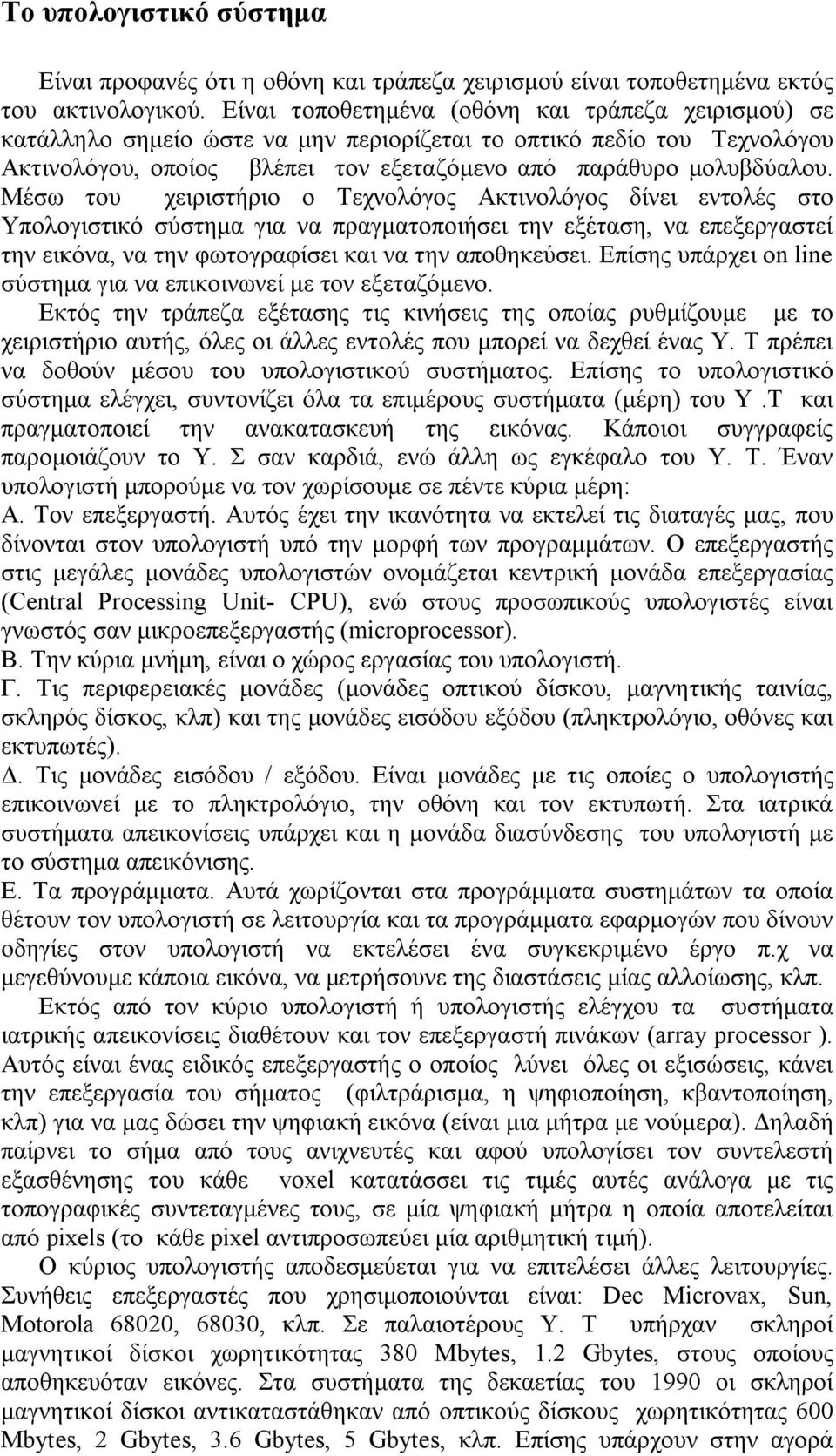 Μέσω του χειριστήριο ο Τεχνολόγος Ακτινολόγος δίνει εντολές στο Υπολογιστικό σύστημα για να πραγματοποιήσει την εξέταση, να επεξεργαστεί την εικόνα, να την φωτογραφίσει και να την αποθηκεύσει.