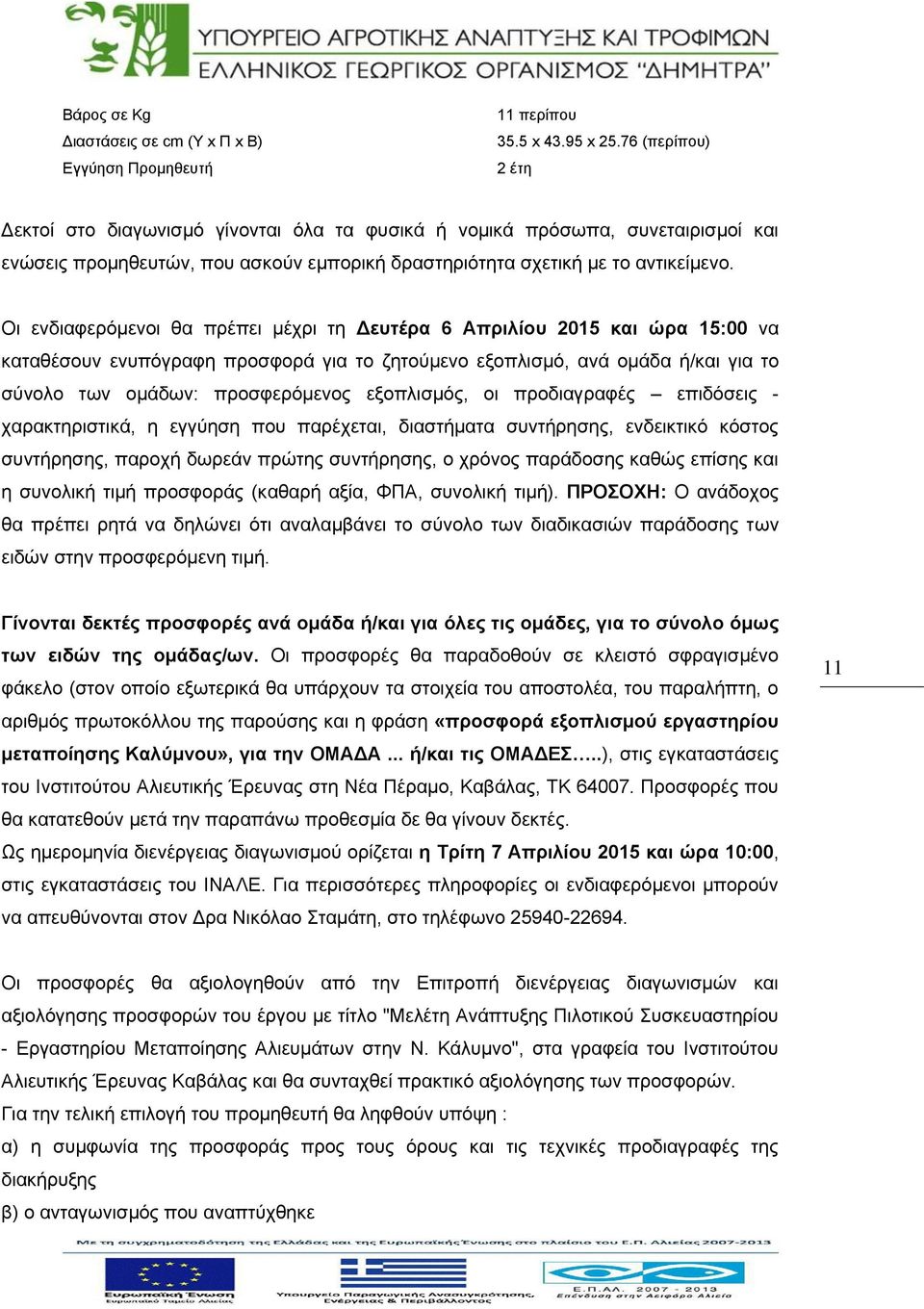 Οι ενδιαφερόμενοι θα πρέπει μέχρι τη Δευτέρα 6 Απριλίου 2015 και ώρα 15:00 να καταθέσουν ενυπόγραφη προσφορά για το ζητούμενο εξοπλισμό, ανά ομάδα ή/και για το σύνολο των ομάδων: προσφερόμενος