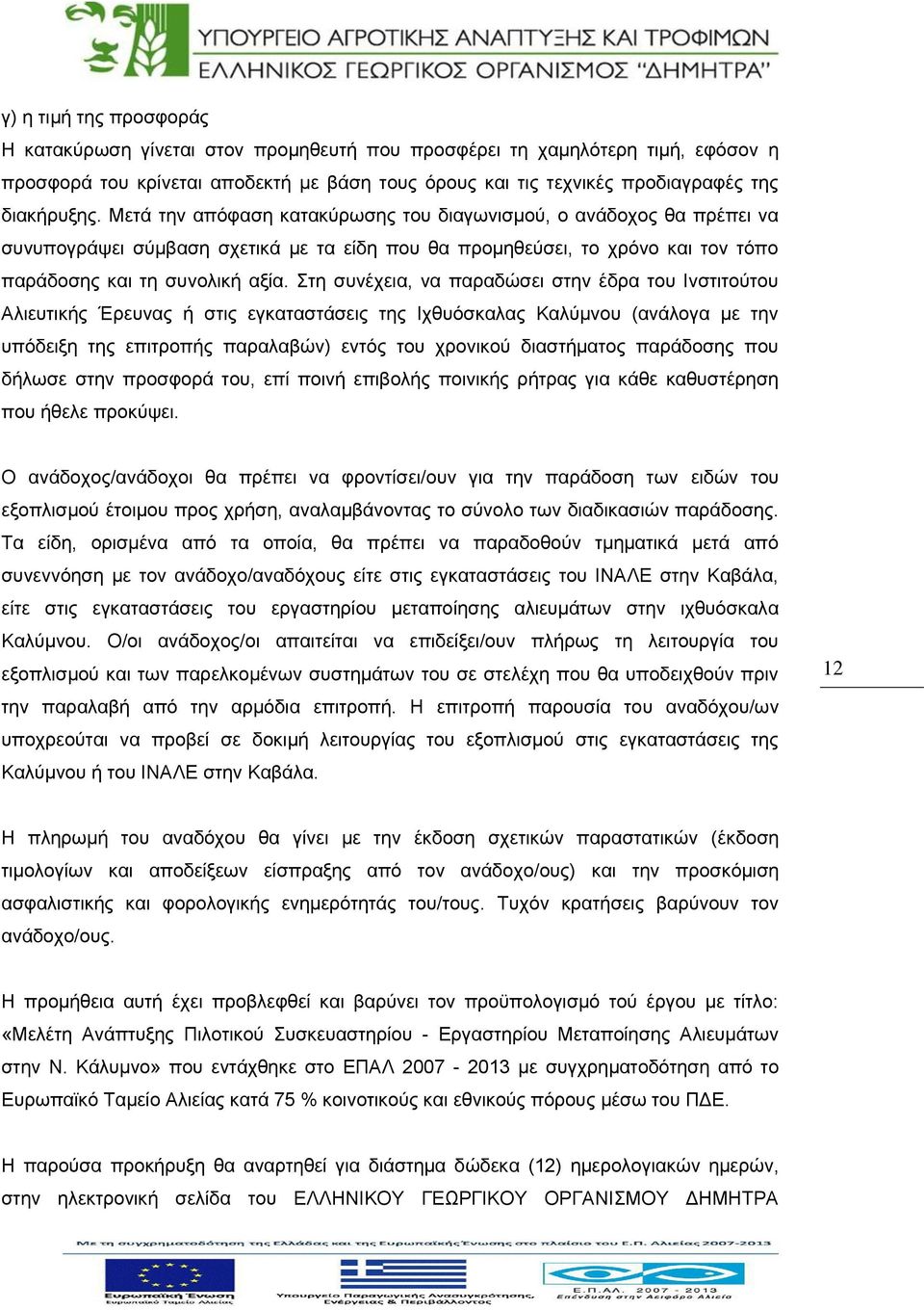 Στη συνέχεια, να παραδώσει στην έδρα του Ινστιτούτου Αλιευτικής Έρευνας ή στις εγκαταστάσεις της Ιχθυόσκαλας Καλύμνου (ανάλογα με την υπόδειξη της επιτροπής παραλαβών) εντός του χρονικού διαστήματος