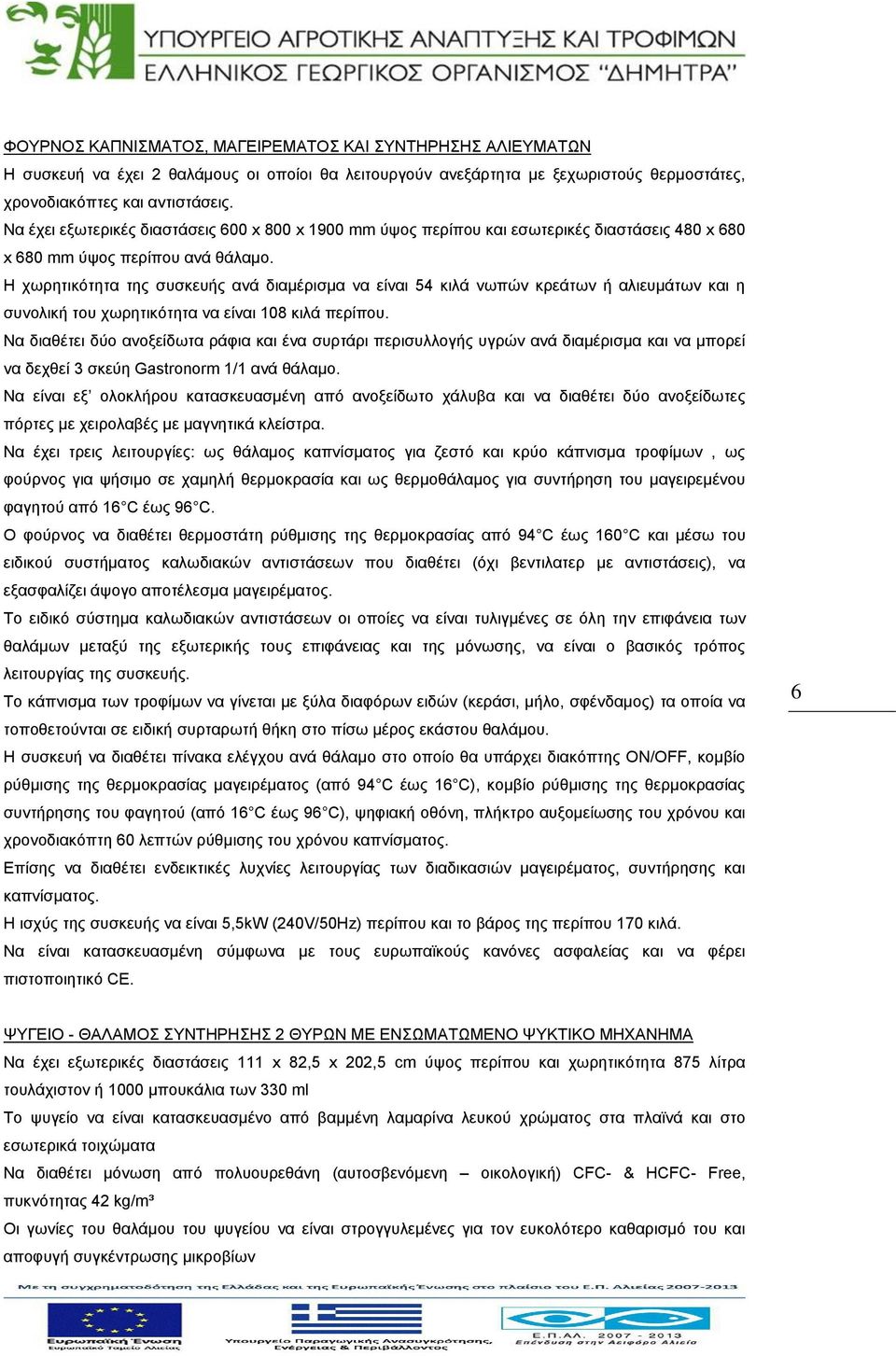 Η χωρητικότητα της συσκευής ανά διαμέρισμα να είναι 54 κιλά νωπών κρεάτων ή αλιευμάτων και η συνολική του χωρητικότητα να είναι 108 κιλά περίπου.