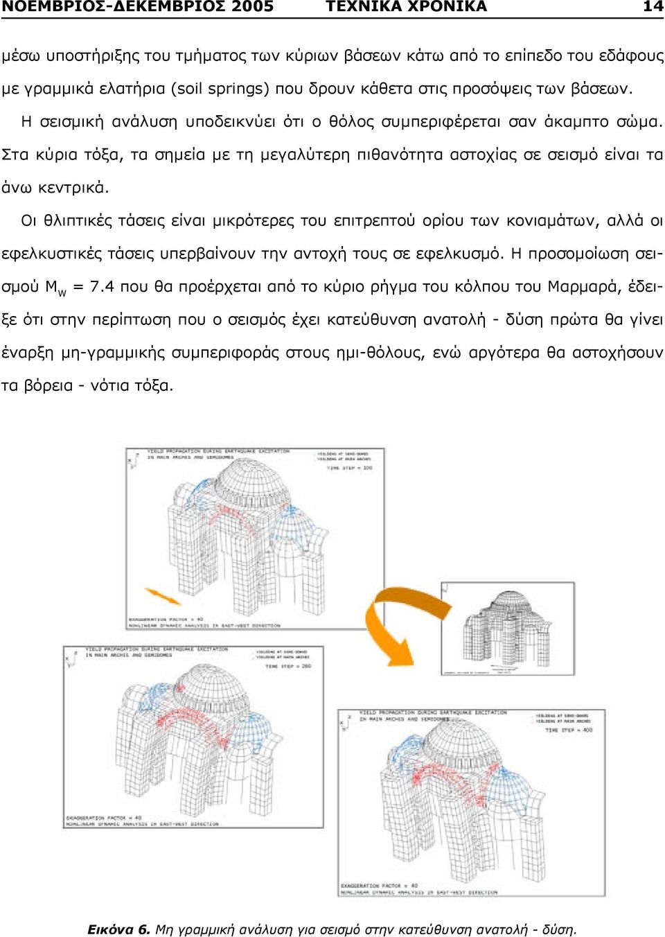 Οι θλιπτικές τάσεις είναι μικρότερες του επιτρεπτού ορίου των κονιαμάτων, αλλά οι εφελκυστικές τάσεις υπερβαίνουν την αντοχή τους σε εφελκυσμό. Η προσομοίωση σεισμού M W = 7.