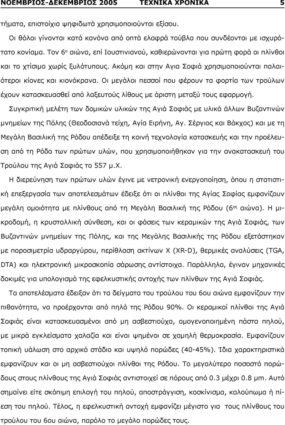 Οι μεγάλοι πεσσοί που φέρουν τα φορτία των τρούλων έχουν κατασκευασθεί από λαξευτούς λίθους με άριστη μεταξύ τους εφαρμογή.