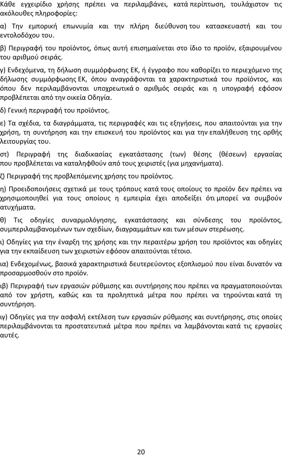 γ) Ενδεχόμενα, τη δήλωση συμμόρφωσης ΕΚ, ή έγγραφο που καθορίζει το περιεχόμενο της δήλωσης συμμόρφωσης ΕΚ, όπου αναγράφονται τα χαρακτηριστικά του προϊόντος, και όπου δεν περιλαμβάνονται υποχρεωτικά