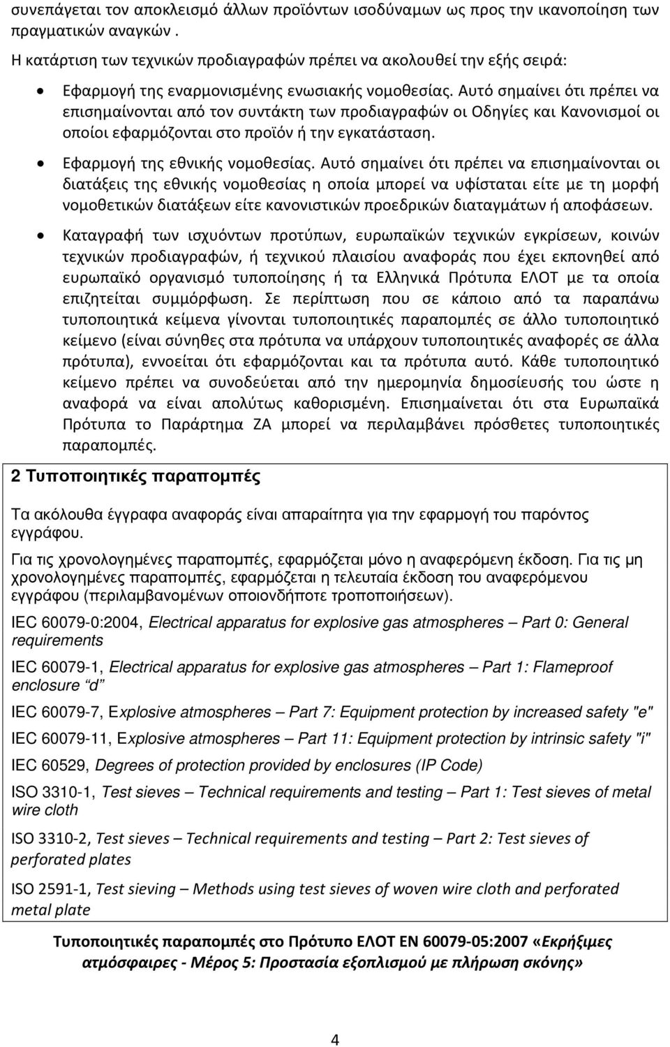 Αυτό σημαίνει ότι πρέπει να επισημαίνονται από τον συντάκτη των προδιαγραφών οι Οδηγίες και Κανονισμοί οι οποίοι εφαρμόζονται στο προϊόν ή την εγκατάσταση. Εφαρμογή της εθνικής νομοθεσίας.