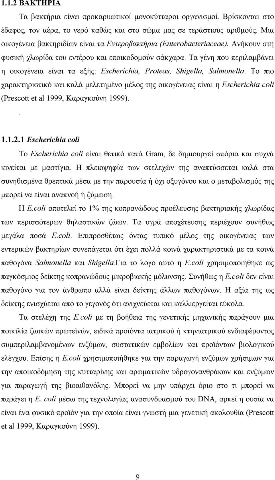 Τα γένη που περιλαμβάνει η οικογένεια είναι τα εξής: Escherichia, Proteas, Shigella, Salmonella.