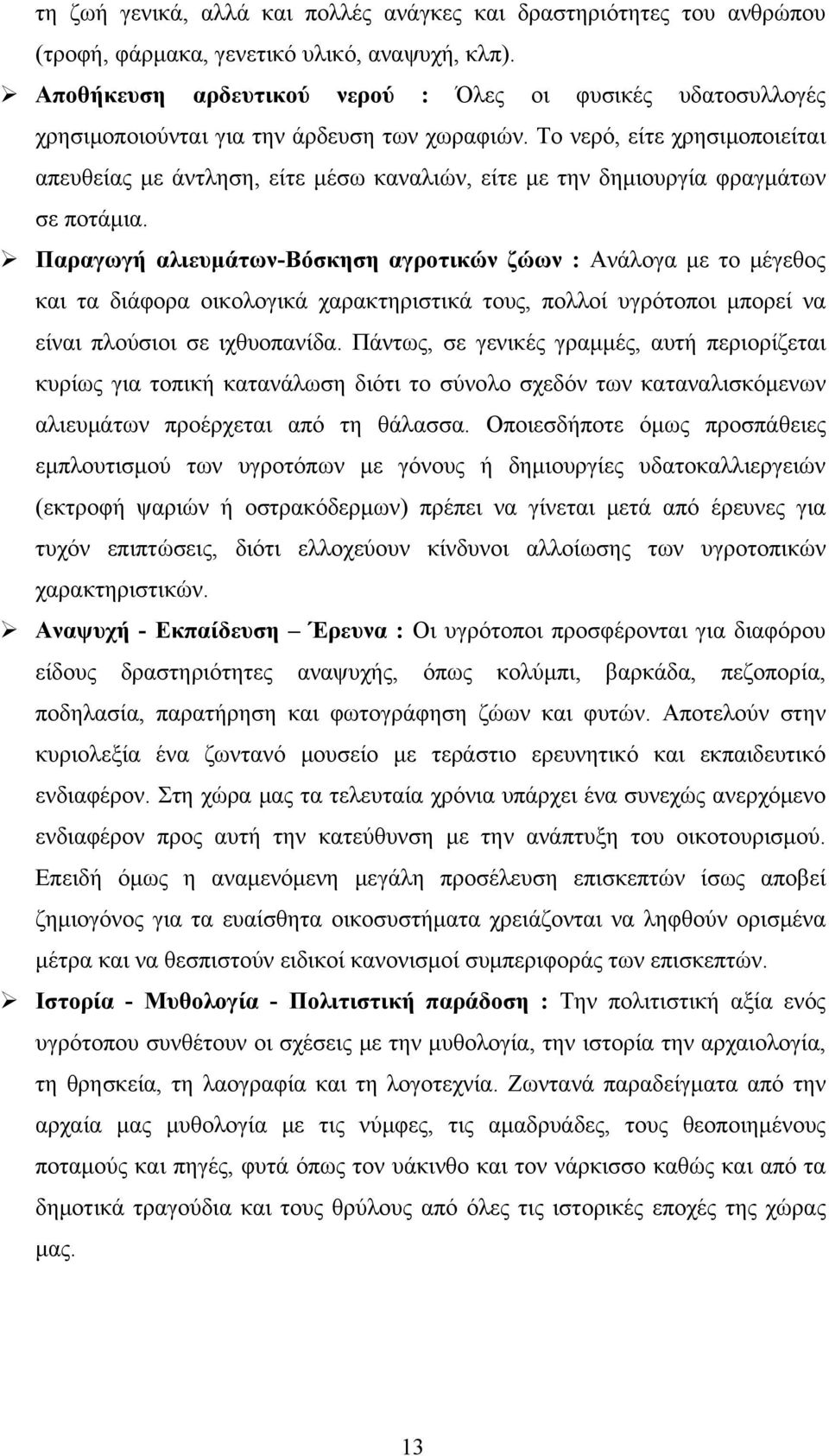 Το νερό, είτε χρησιμοποιείται απευθείας με άντληση, είτε μέσω καναλιών, είτε με την δημιουργία φραγμάτων σε ποτάμια.