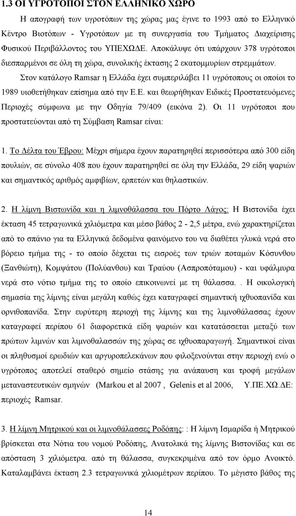 Στον κατάλογο Ramsar η Ελλάδα έχει συμπεριλάβει 11 υγρότοπους οι οποίοι το 1989 υιοθετήθηκαν επίσημα από την Ε.Ε. και θεωρήθηκαν Ειδικές Προστατευόμενες Περιοχές σύμφωνα με την Οδηγία 79/409 (εικόνα 2).