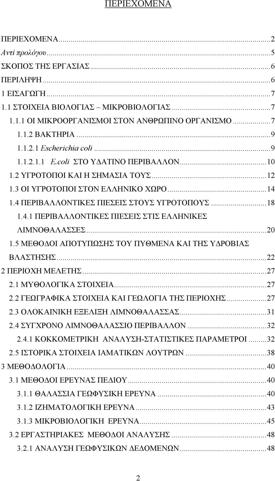 4 ΠΕΡΙΒΑΛΛΟΝΤΙΚΕΣ ΠΙΕΣΕΙΣ ΣΤΟΥΣ ΥΓΡΟΤΟΠΟΥΣ...18 1.4.1 ΠΕΡΙΒΑΛΛΟΝΤΙΚΕΣ ΠΙΕΣΕΙΣ ΣΤΙΣ ΕΛΛΗΝΙΚΕΣ ΛΙΜΝΟΘΑΛΑΣΣΕΣ...20 1.5 ΜΕΘΟΔΟΙ ΑΠΟΤΥΠΩΣΗΣ ΤΟΥ ΠΥΘΜΕΝΑ ΚΑΙ ΤΗΣ ΥΔΡΟΒΙΑΣ ΒΛΑΣΤΗΣΗΣ...22 2 ΠΕΡΙΟΧΗ ΜΕΛΕΤΗΣ.