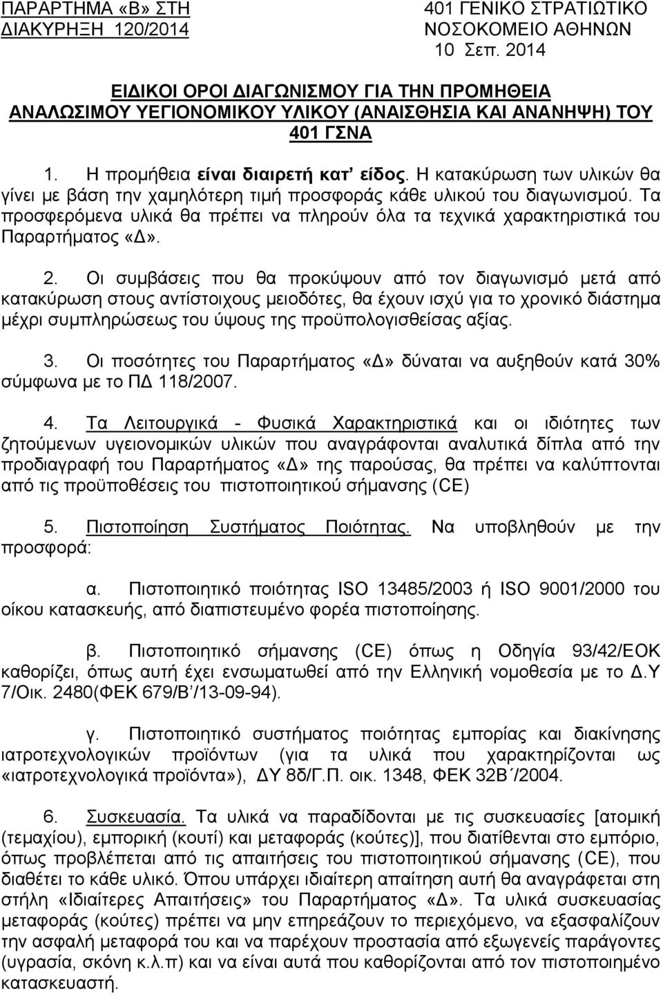 Η κατακύρωση των υλικών θα γίνει με βάση την χαμηλότερη τιμή προσφοράς κάθε υλικού του διαγωνισμού. Τα προσφερόμενα υλικά θα πρέπει να πληρούν όλα τα τεχνικά χαρακτηριστικά του Παραρτήματος «Δ». 2.