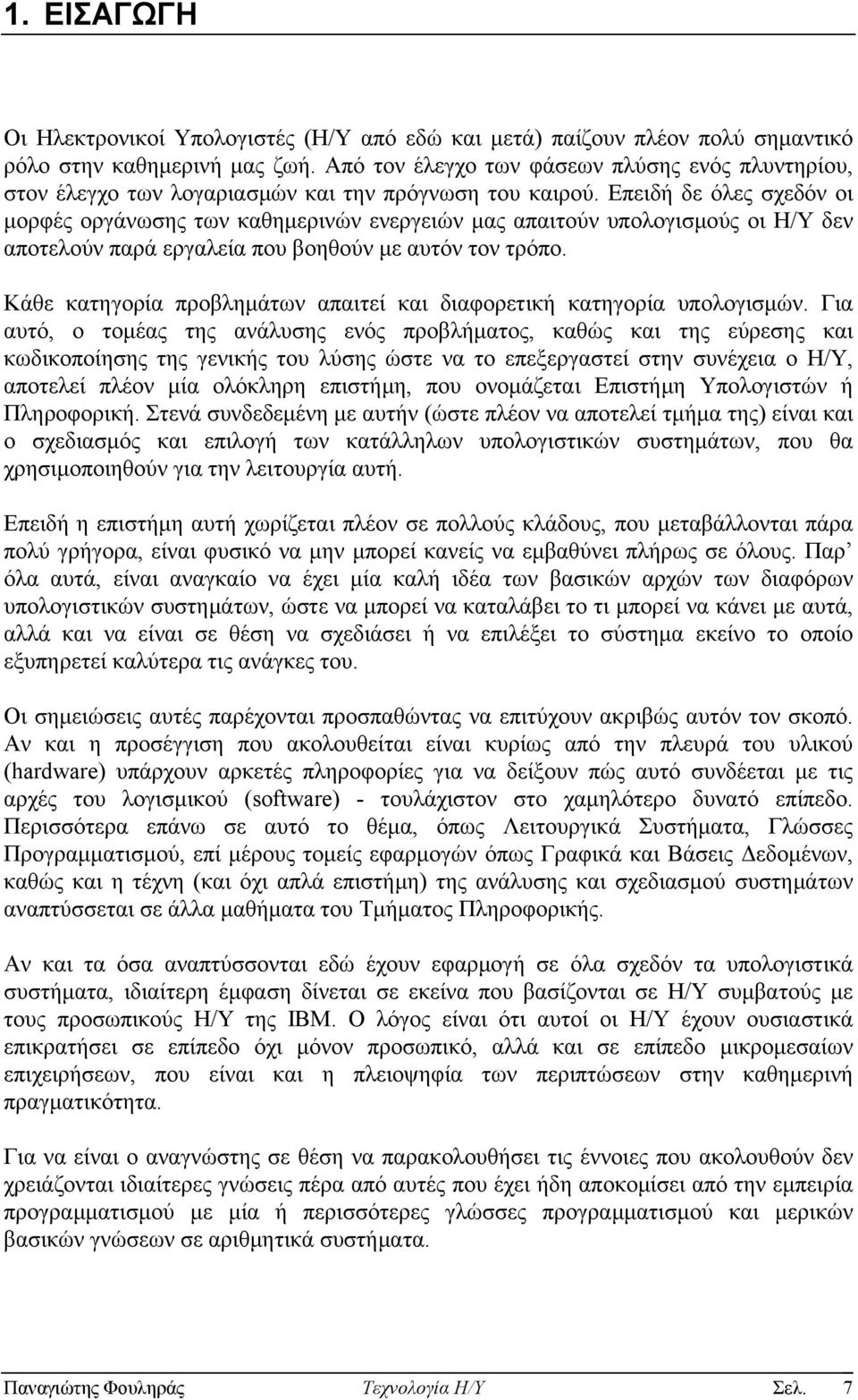 Επειδή δε όλες σχεδόν οι μορφές οργάνωσης των καθημερινών ενεργειών μας απαιτούν υπολογισμούς οι Η/Υ δεν αποτελούν παρά εργαλεία που βοηθούν με αυτόν τον τρόπο.