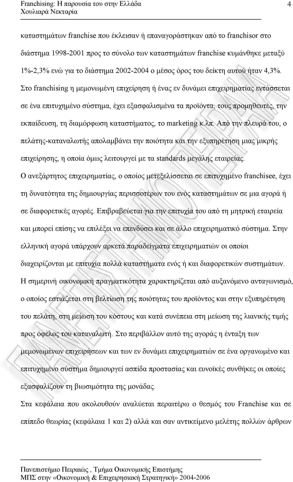 Στο franchising η μεμονωμένη επιχείρηση ή ένας εν δυνάμει επιχειρηματίας εντάσσεται σε ένα επιτυχημένο σύστημα, έχει εξασφαλισμένα τα προϊόντα, τους προμηθευτές, την εκπαίδευση, τη διαμόρφωση