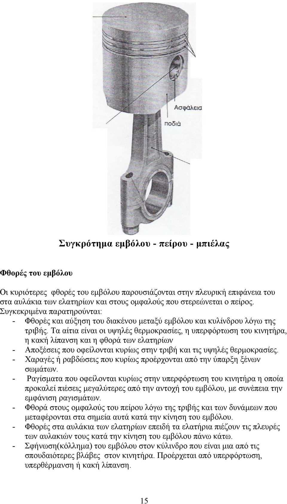 Τα αίτια είναι οι υψηλές θερμοκρασίες, η υπερφόρτωση του κινητήρα, η κακή λίπανση και η φθορά των ελατηρίων - Αποξέσεις που οφείλονται κυρίως στην τριβή και τις υψηλές θερμοκρασίες.