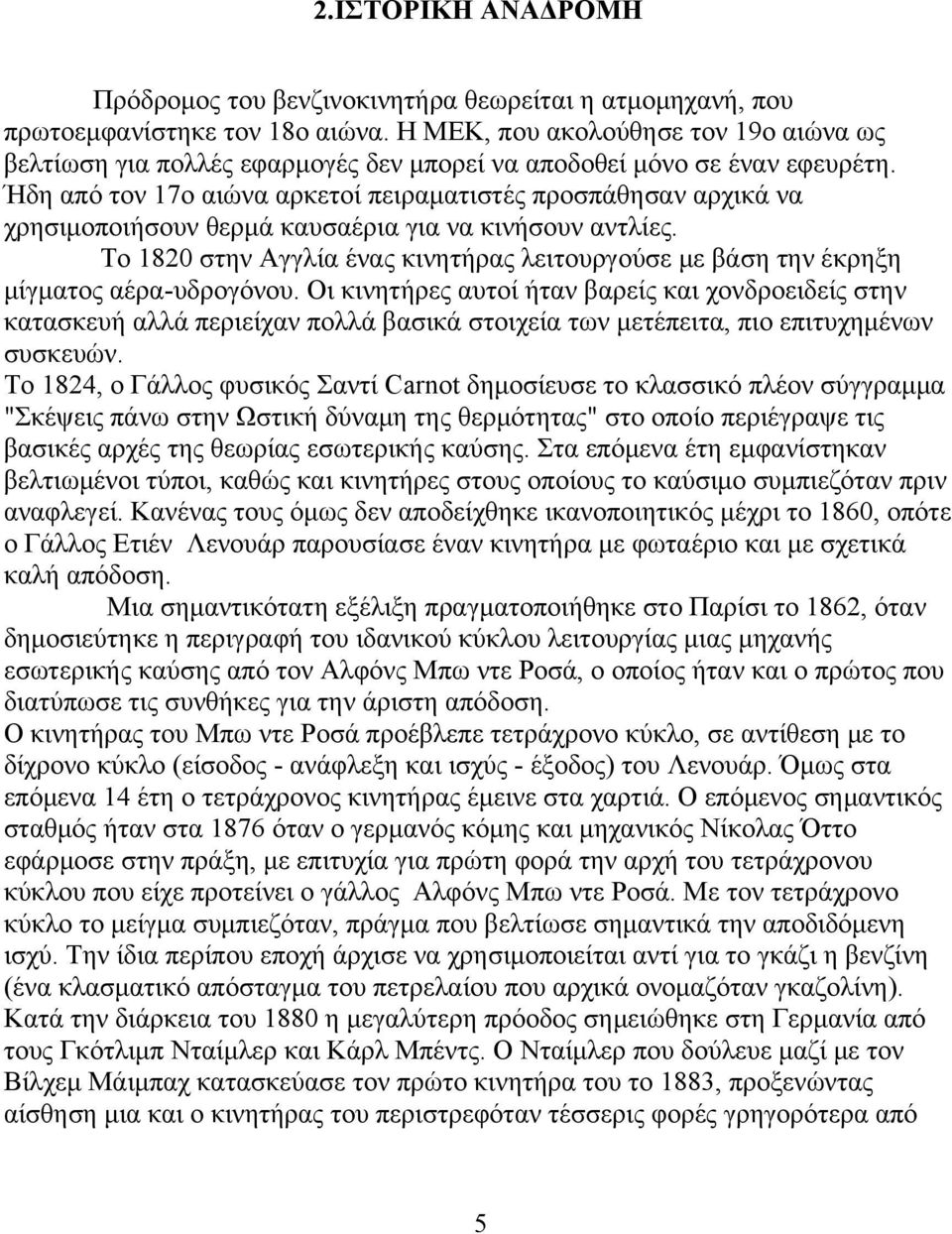 Ήδη από τον 17ο αιώνα αρκετοί πειραματιστές προσπάθησαν αρχικά να χρησιμοποιήσουν θερμά καυσαέρια για να κινήσουν αντλίες.