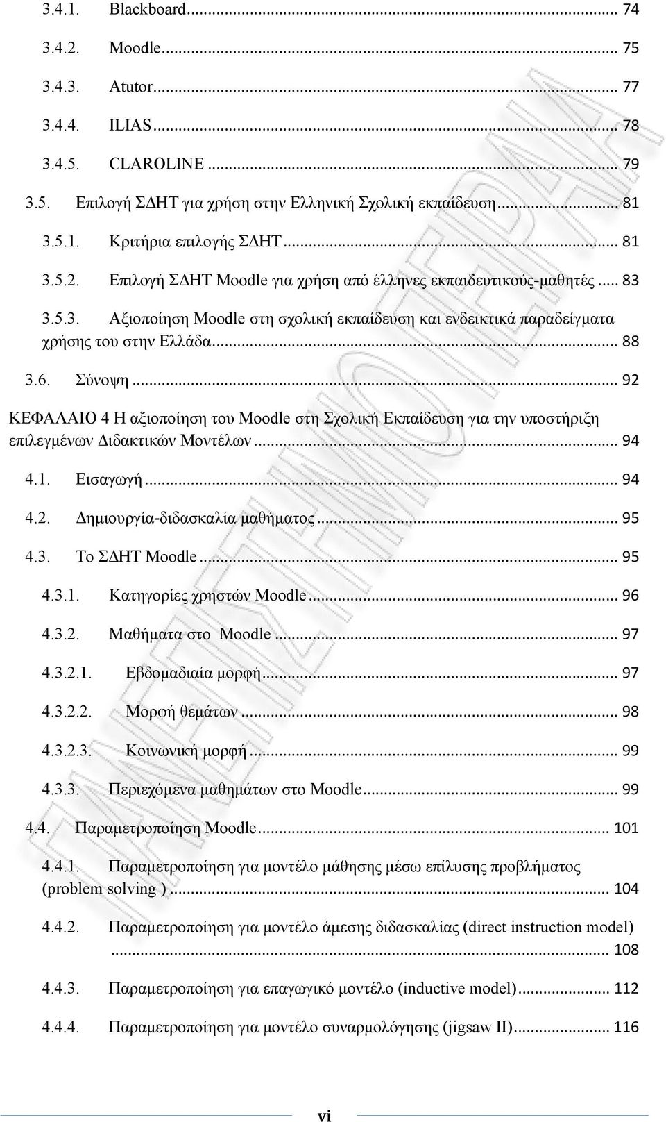 Σύνοψη... 92 ΚΕΦΑΛΑΙΟ 4 Η αξιοποίηση του Moodle στη Σχολική Εκπαίδευση για την υποστήριξη επιλεγμένων Διδακτικών Μοντέλων... 94 4.1. Εισαγωγή... 94 4.2. Δημιουργία-διδασκαλία μαθήματος... 95 4.3.