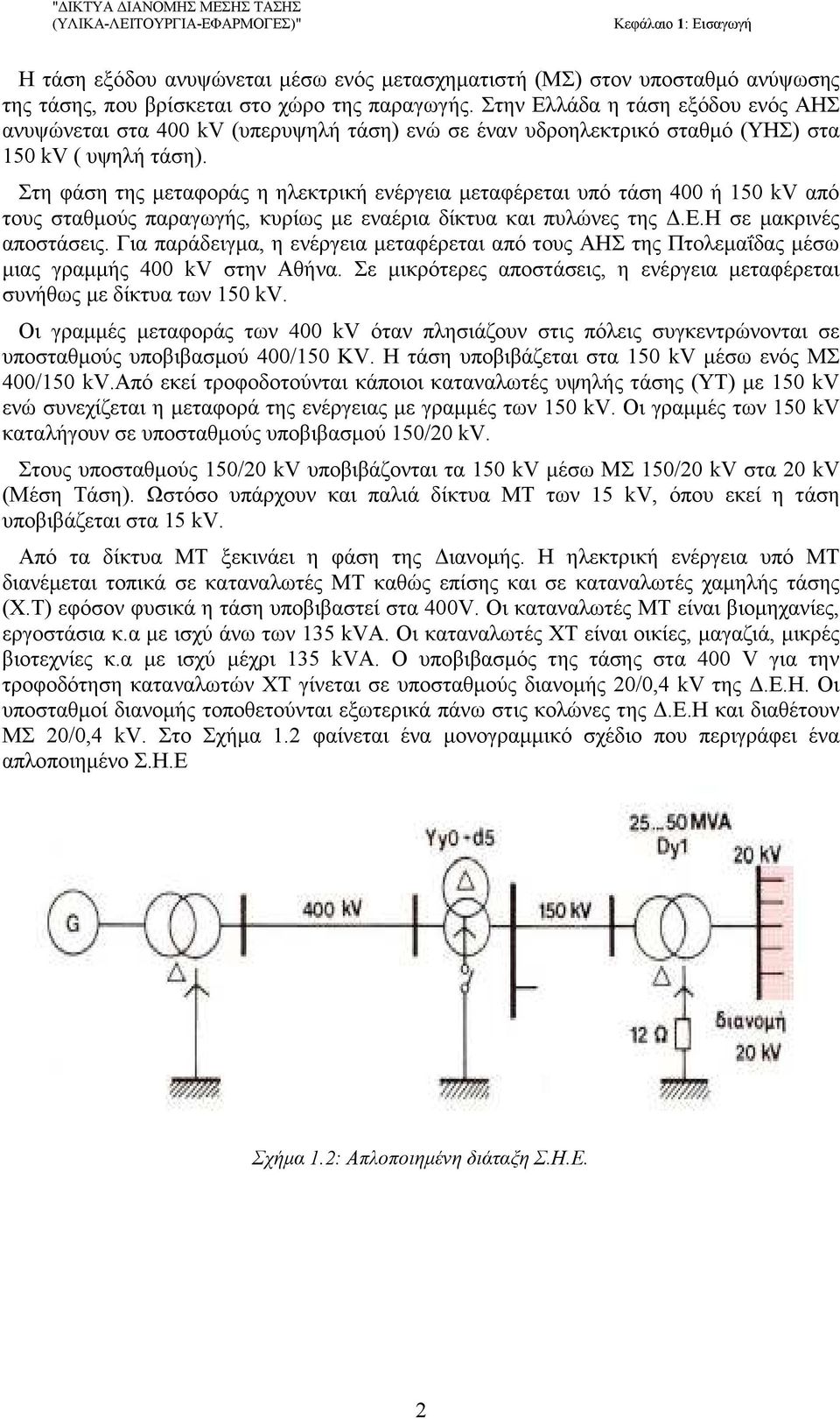 Στη φάση της µεταφοράς η ηλεκτρική ενέργεια µεταφέρεται υπό τάση 400 ή 150 kv από τους σταθµούς παραγωγής, κυρίως µε εναέρια δίκτυα και πυλώνες της.ε.η σε µακρινές αποστάσεις.