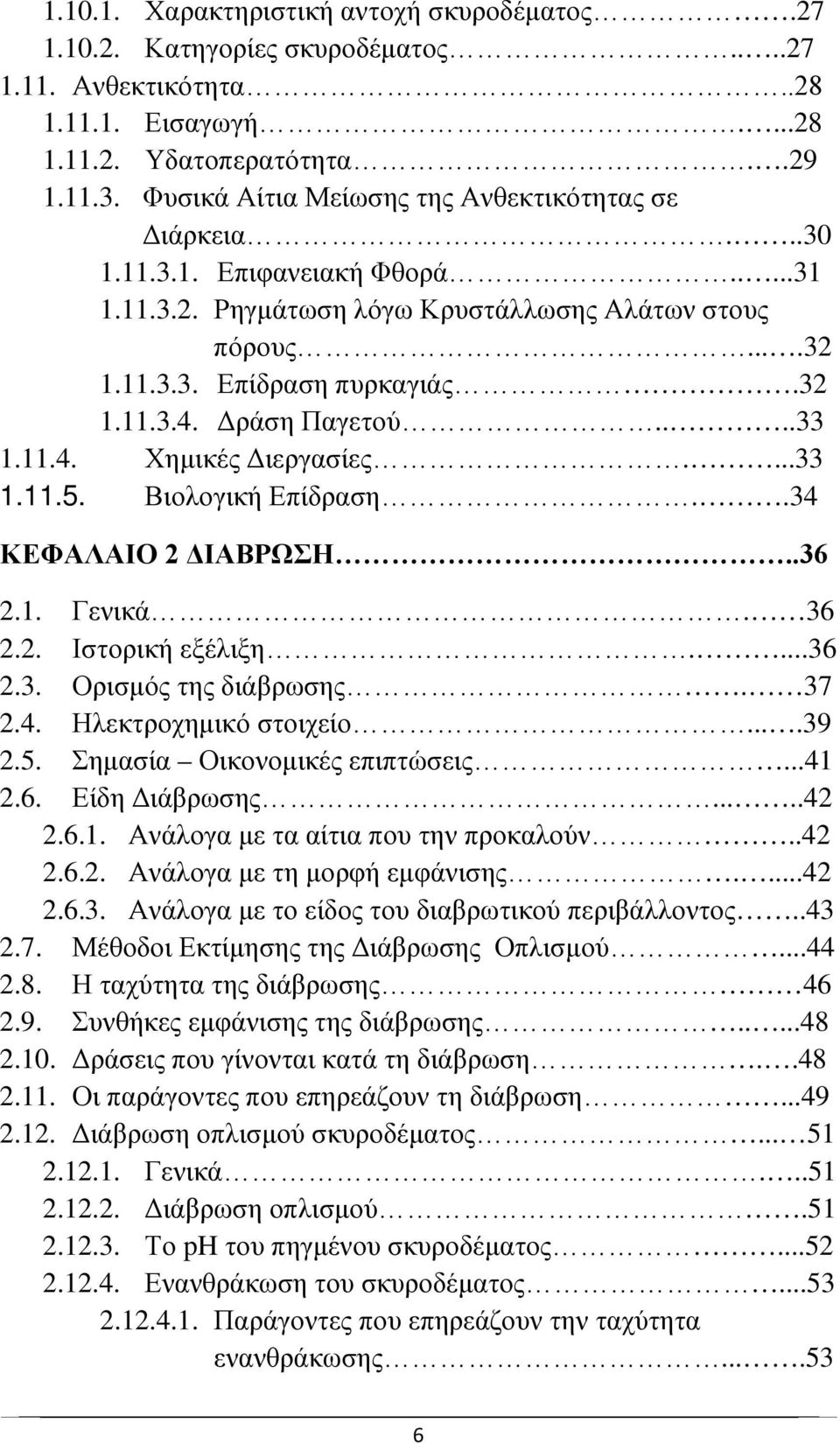 Δράση Παγετού....33 1.11.4. Χημικές Διεργασίες....33 1.11.5. Βιολογική Επίδραση..34 ΚΕΦΑΛΑΙΟ 2 ΔΙΑΒΡΩΣΗ..36 2.1. Γενικά. 36 2.2. Ιστορική εξέλιξη....36 2.3. Ορισμός της διάβρωσης. 37 2.4. Ηλεκτροχημικό στοιχείο.