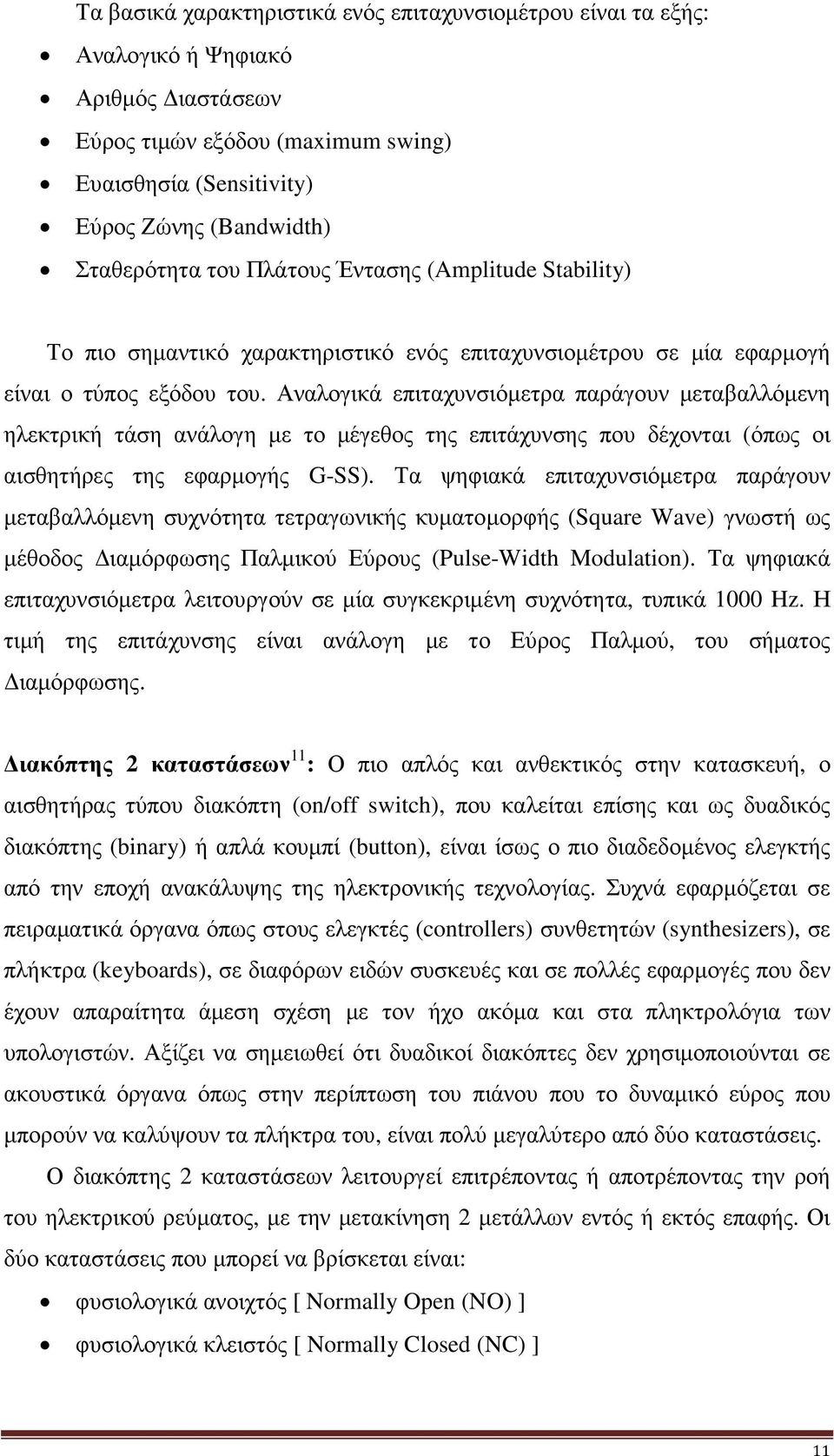 Αναλογικά επιταχυνσιόµετρα παράγουν µεταβαλλόµενη ηλεκτρική τάση ανάλογη µε το µέγεθος της επιτάχυνσης που δέχονται (όπως οι αισθητήρες της εφαρµογής G-SS).