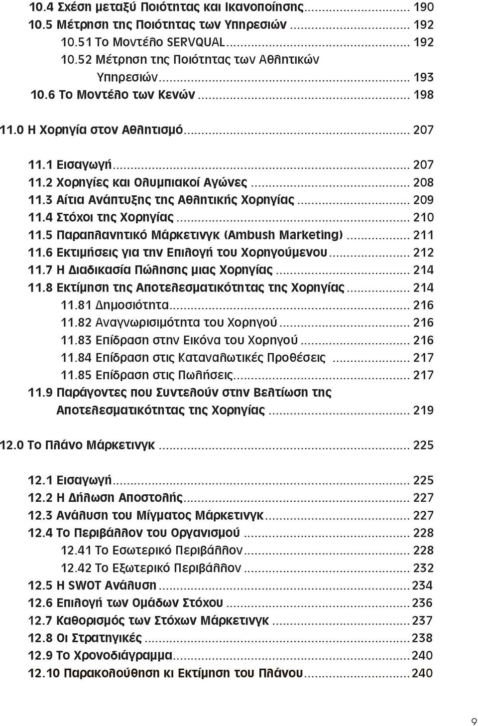 4 Στόχοι της Χορηγίας... 210 11.5 Παραπλανητικό Μάρκετινγκ (Ambush Marketing)... 211 11.6 Εκτιμήσεις για την Επιλογή του Χορηγούμενου... 212 11.7 Η Διαδικασία Πώλησης μιας Χορηγίας... 214 11.