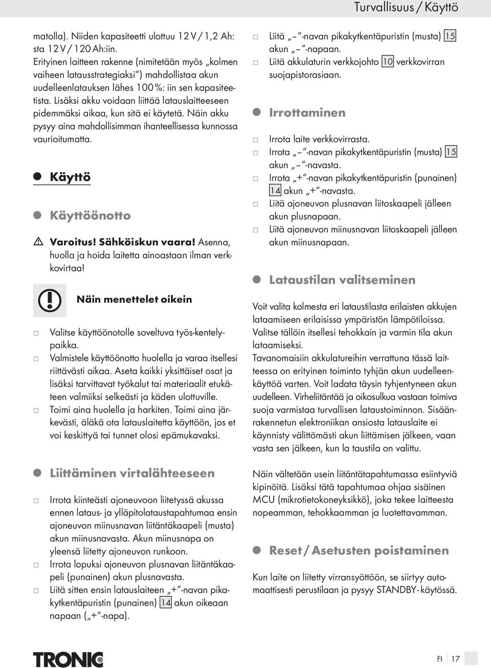 Lisäksi akku voidaan liittää latauslaitteeseen pidemmäksi aikaa, kun sitä ei käytetä. Näin akku pysyy aina mahdollisimman ihanteellisessa kunnossa vaurioitumatta. Q Käyttö Q Käyttöönotto m Varoitus!