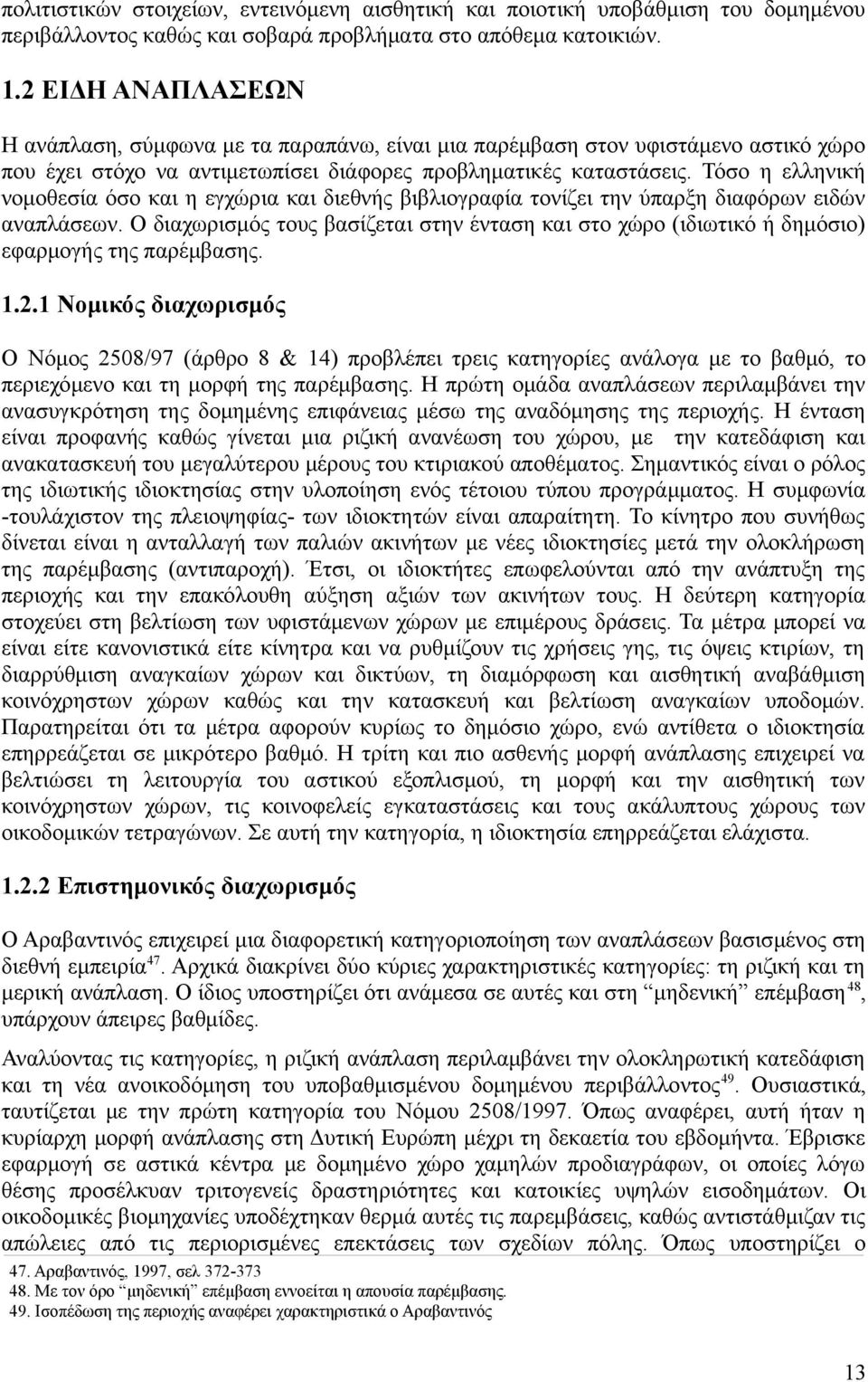 Τόσο η ελληνική νομοθεσία όσο και η εγχώρια και διεθνής βιβλιογραφία τονίζει την ύπαρξη διαφόρων ειδών αναπλάσεων.