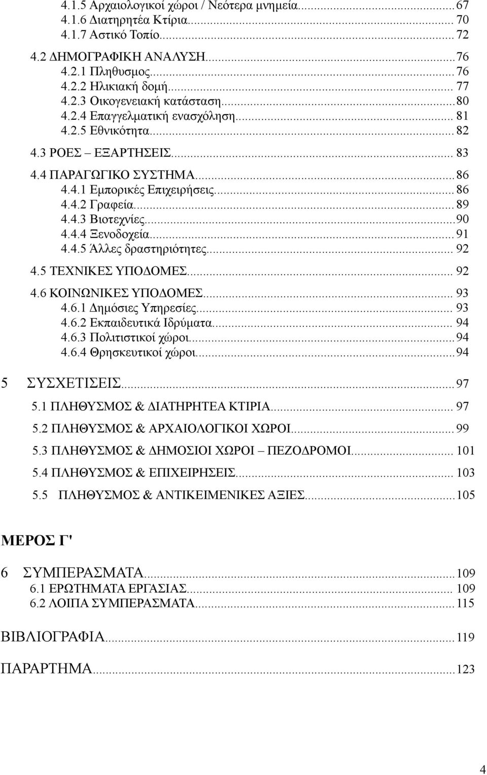 .. 9 4.4.5 Άλλες δραστηριότητες... 92 4.5 ΤΕΧΝΙΚΕΣ ΥΠΟΔΟΜΕΣ... 92 4.6 ΚΟΙΝΩΝΙΚΕΣ ΥΠΟΔΟΜΕΣ... 93 4.6. Δημόσιες Υπηρεσίες... 93 4.6.2 Εκπαιδευτικά Ιδρύματα... 94 4.6.3 Πολιτιστικοί χώροι...94 4.6.4 Θρησκευτικοί χώροι.