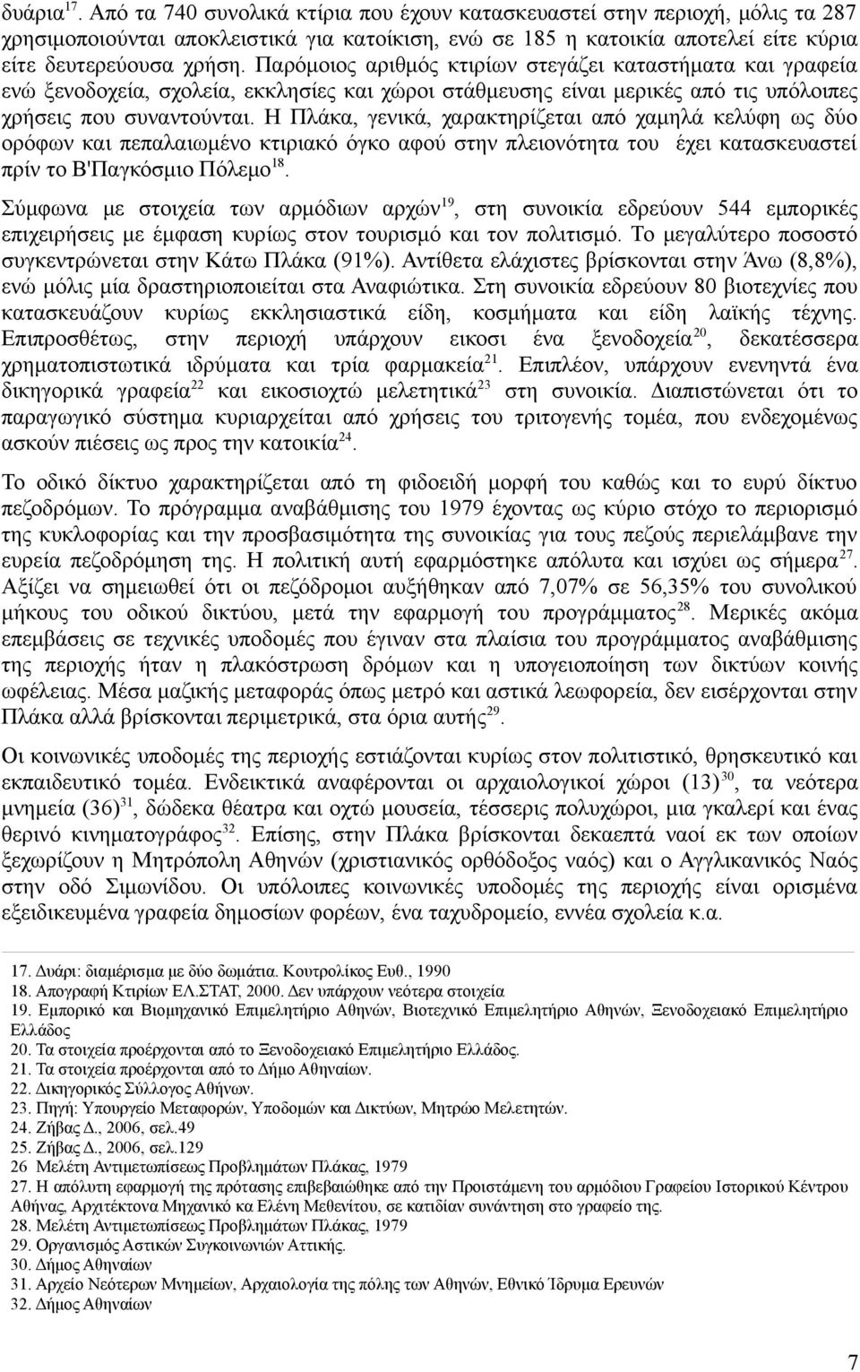 Η Πλάκα, γενικά, χαρακτηρίζεται από χαμηλά κελύφη ως δύο ορόφων και πεπαλαιωμένο κτιριακό όγκο αφού στην πλειονότητα του έχει κατασκευαστεί πρίν το Β'Παγκόσμιο Πόλεμο8.