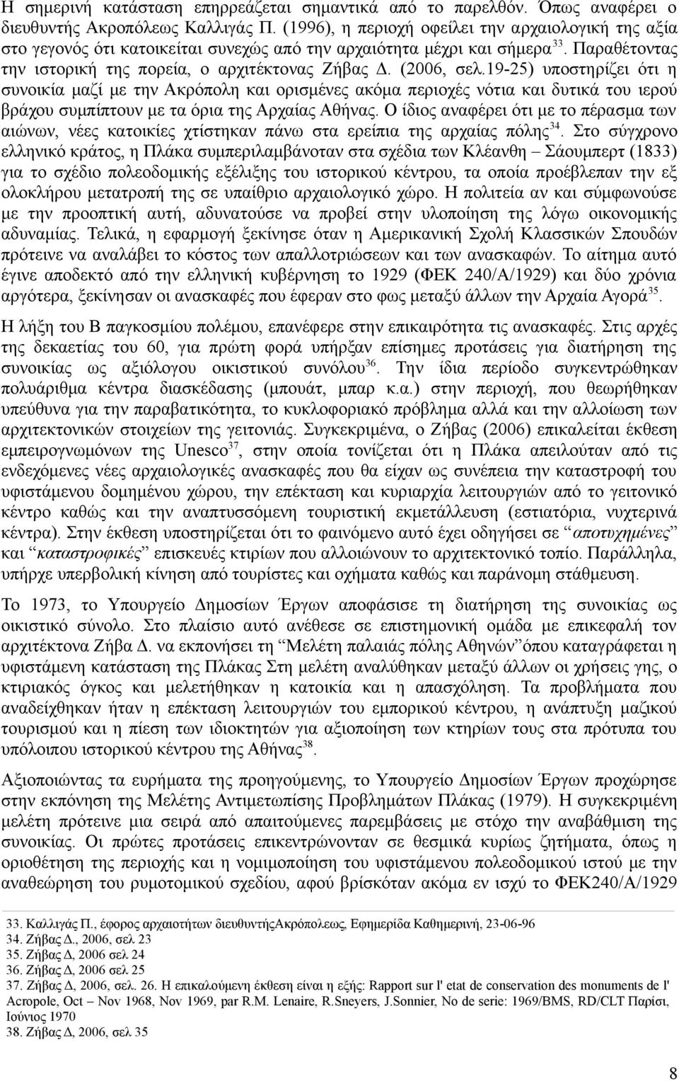 9-25) υποστηρίζει ότι η συνοικία μαζί με την Ακρόπολη και ορισμένες ακόμα περιοχές νότια και δυτικά του ιερού βράχου συμπίπτουν με τα όρια της Αρχαίας Αθήνας.