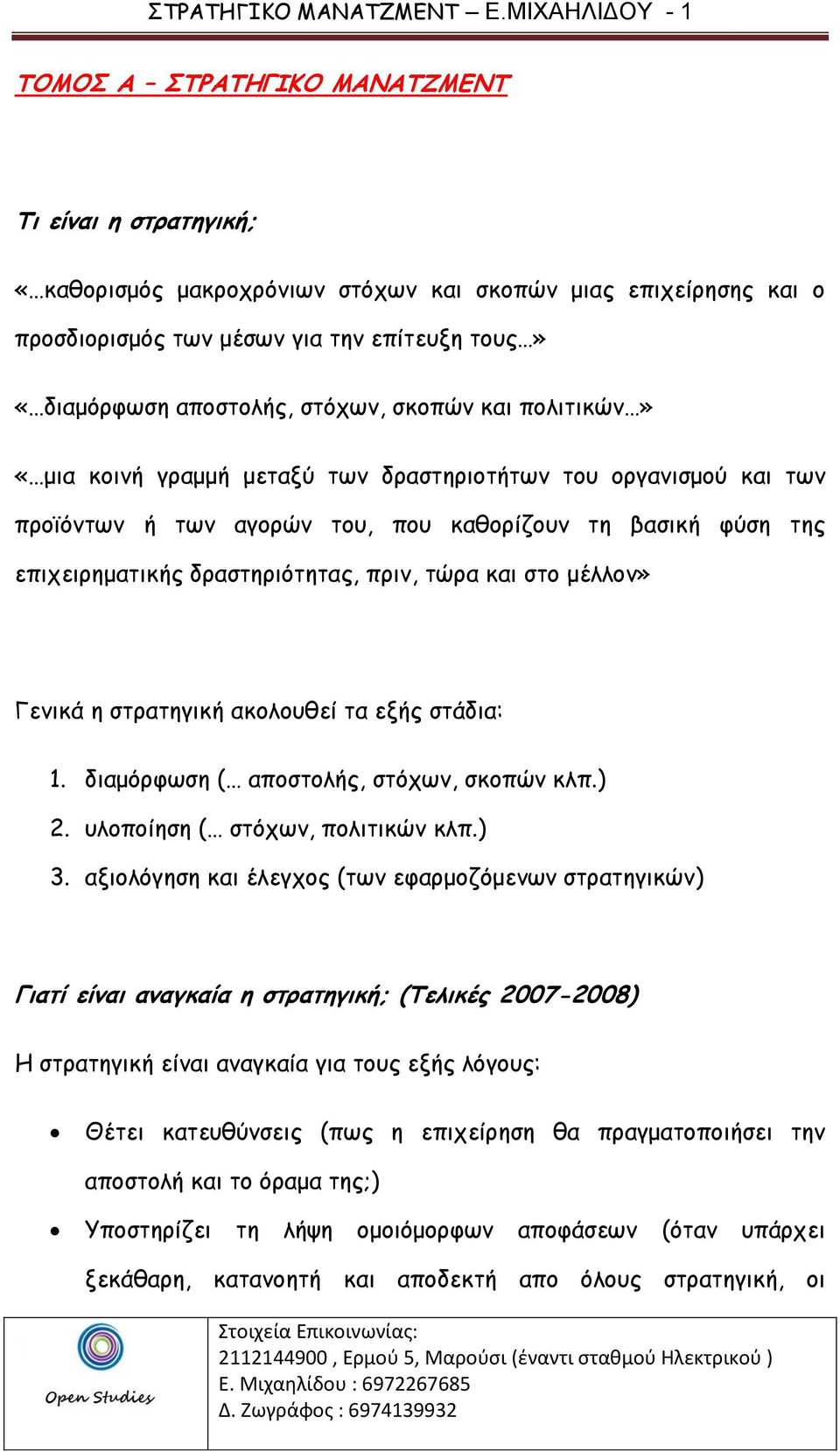 αποστολής, στόχων, σκοπών και πολιτικών» «μια κοινή γραμμή μεταξύ των δραστηριοτήτων του οργανισμού και των προϊόντων ή των αγορών του, που καθορίζουν τη βασική φύση της επιχειρηματικής