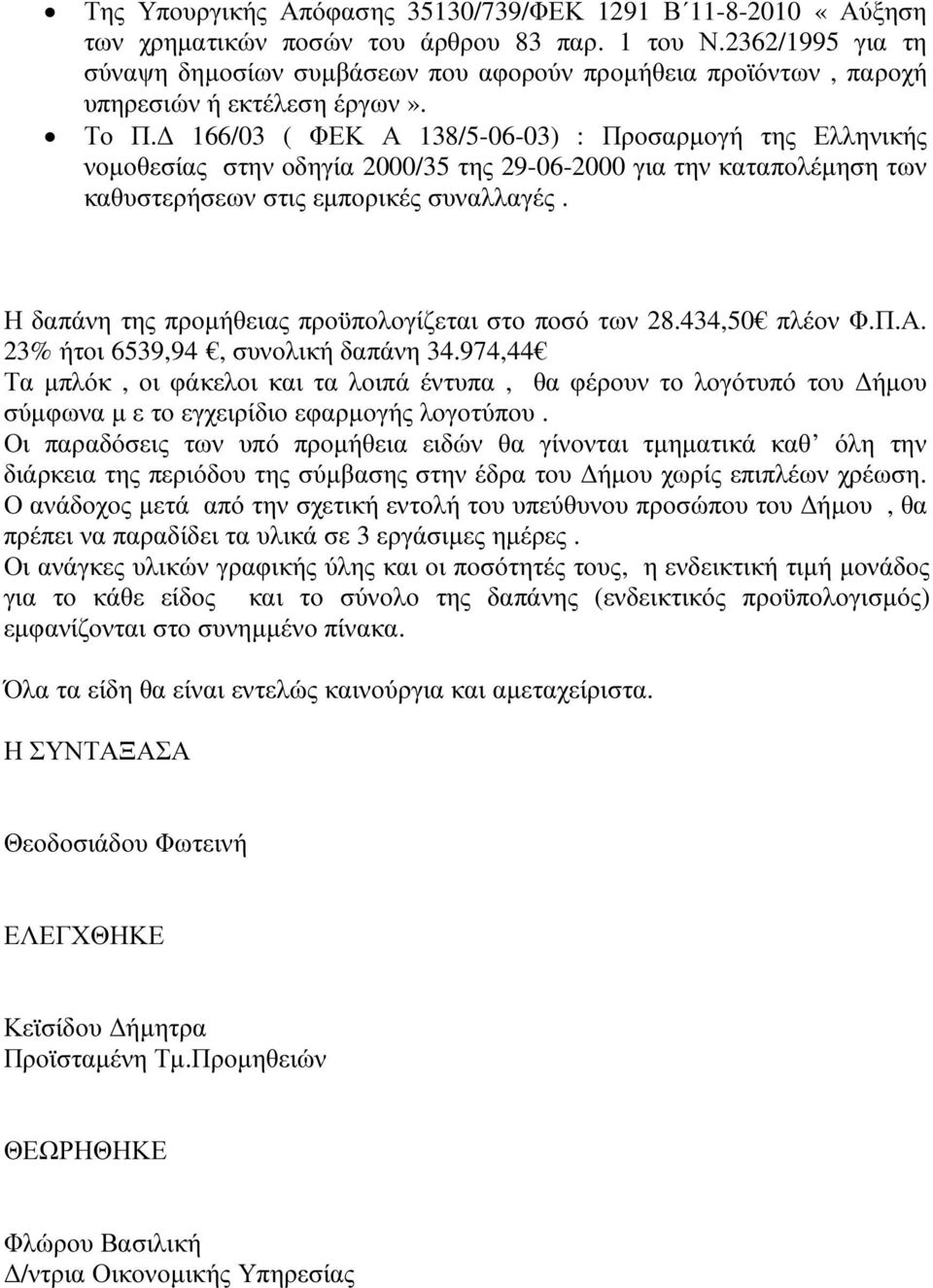 166/03 ( ΦΕΚ Α 138/5-06-03) : Προσαρµογή της Ελληνικής νοµοθεσίας στην οδηγία 2000/35 της 29-06-2000 για την καταπολέµηση των καθυστερήσεων στις εµπορικές συναλλαγές.