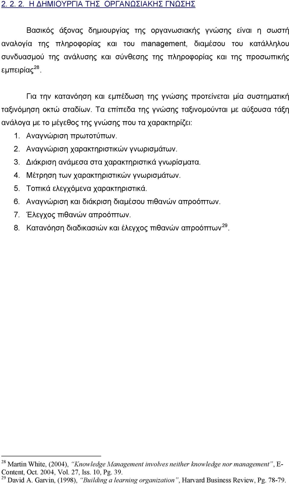 Τα επίπεδα της γνώσης ταξινομούνται με αύξουσα τάξη ανάλογα με το μέγεθος της γνώσης που τα χαρακτηρίζει: 1. Αναγνώριση πρωτοτύπων. 2. Αναγνώριση χαρακτηριστικών γνωρισμάτων. 3.