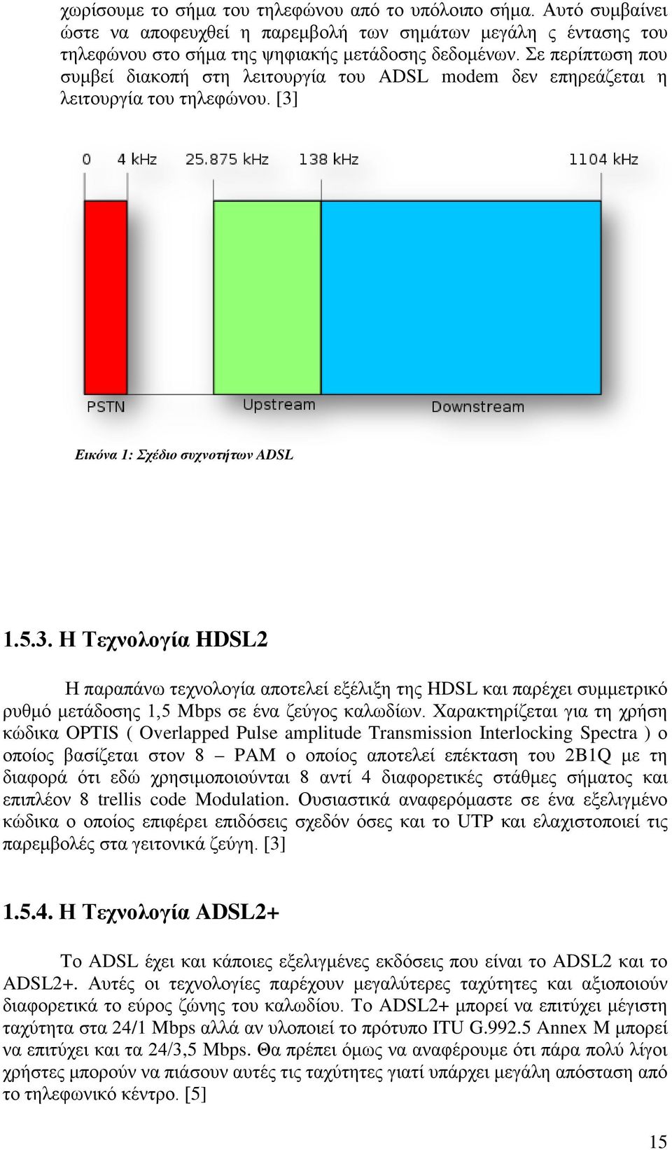 Εικόνα 1: Σχέδιο συχνοτήτων ADSL 1.5.3. Η Τεχνολογία HDSL2 Η παραπάνω τεχνολογία αποτελεί εξέλιξη της HDSL και παρέχει συμμετρικό ρυθμό μετάδοσης 1,5 Mbps σε ένα ζεύγος καλωδίων.