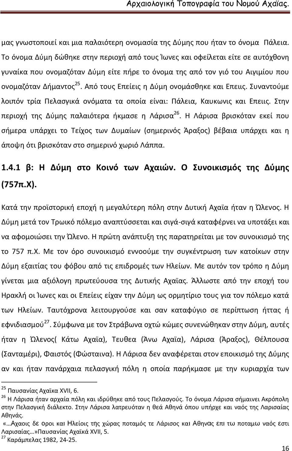 Από τους Επείεις η Δύμη ονομάσθηκε και Επειις. Συναντούμε λοιπόν τρία Πελασγικά ονόματα τα οποία είναι: Πάλεια, Καυκωνις και Επειις. Στην περιοχή της Δύμης παλαιότερα ήκμασε η Λάρισα 26.