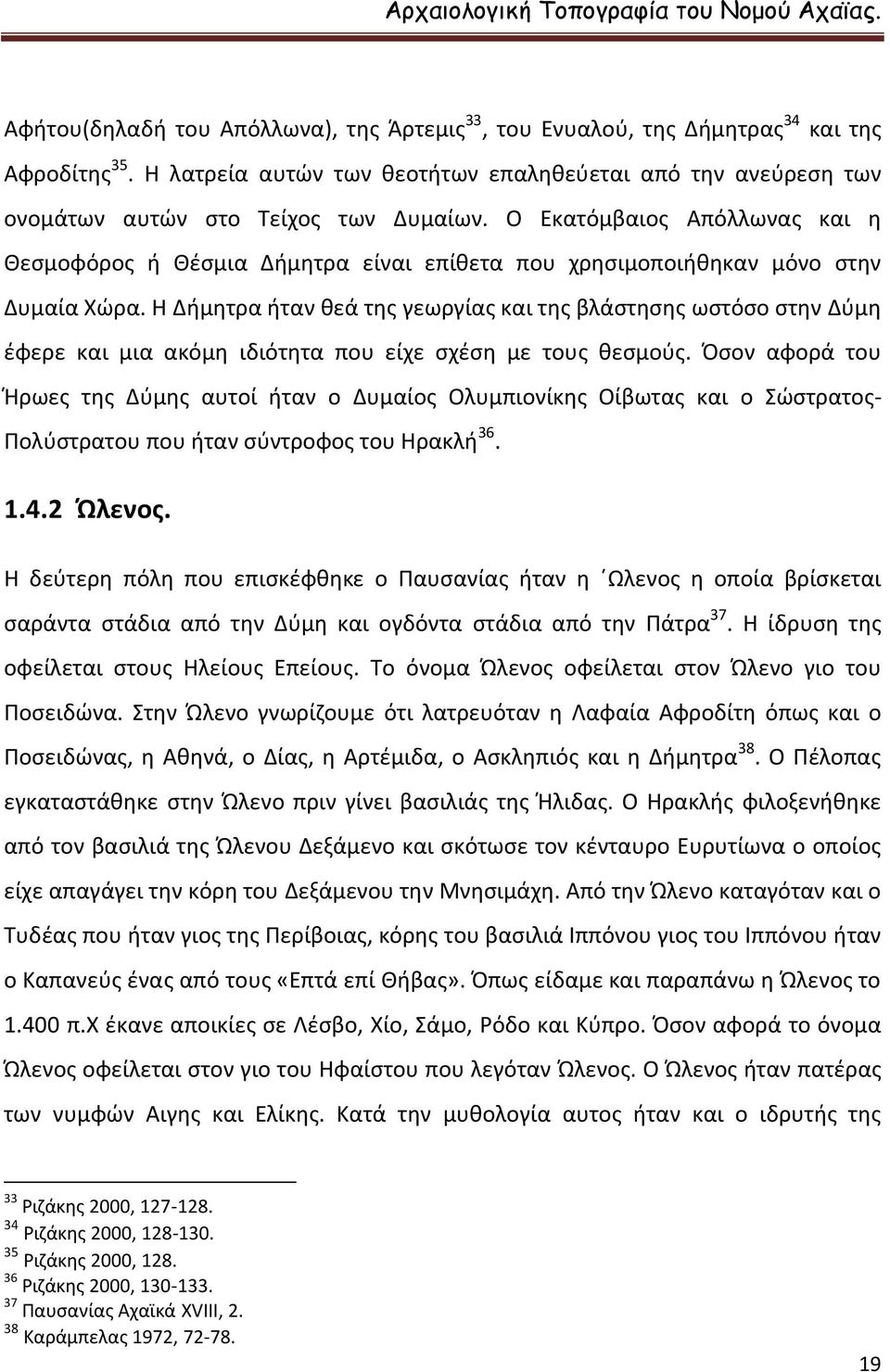 Η Δήμητρα ήταν θεά της γεωργίας και της βλάστησης ωστόσο στην Δύμη έφερε και μια ακόμη ιδιότητα που είχε σχέση με τους θεσμούς.