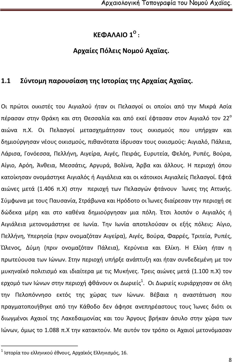 Οι Πελασγοί μετασχημάτησαν τους οικισμούς που υπήρχαν και δημιούργησαν νέους οικισμούς, πιθανότατα ίδρυσαν τους οικισμούς: Αιγιαλό, Πάλεια, Λάρισα, Γονόεσσα, Πελλήνη, Αιγείρα, Αιγές, Πειράς,