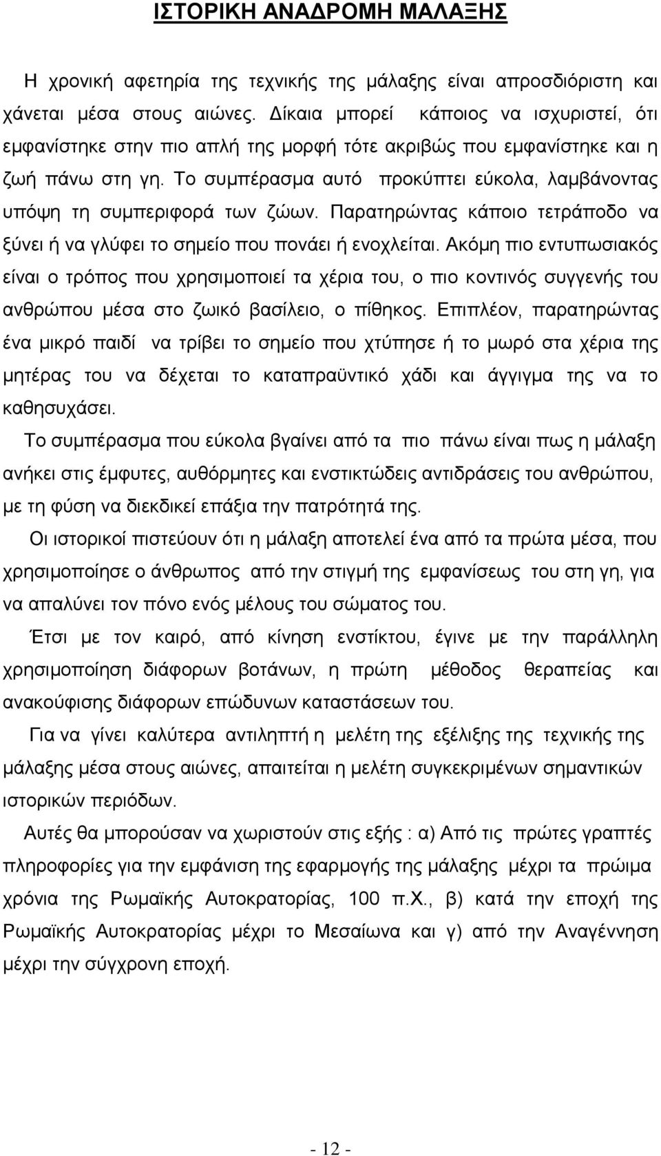 Το συμπέρασμα αυτό προκύπτει εύκολα, λαμβάνοντας υπόψη τη συμπεριφορά των ζώων. Παρατηρώντας κάποιο τετράποδο να ξύνει ή να γλύφει το σημείο που πονάει ή ενοχλείται.