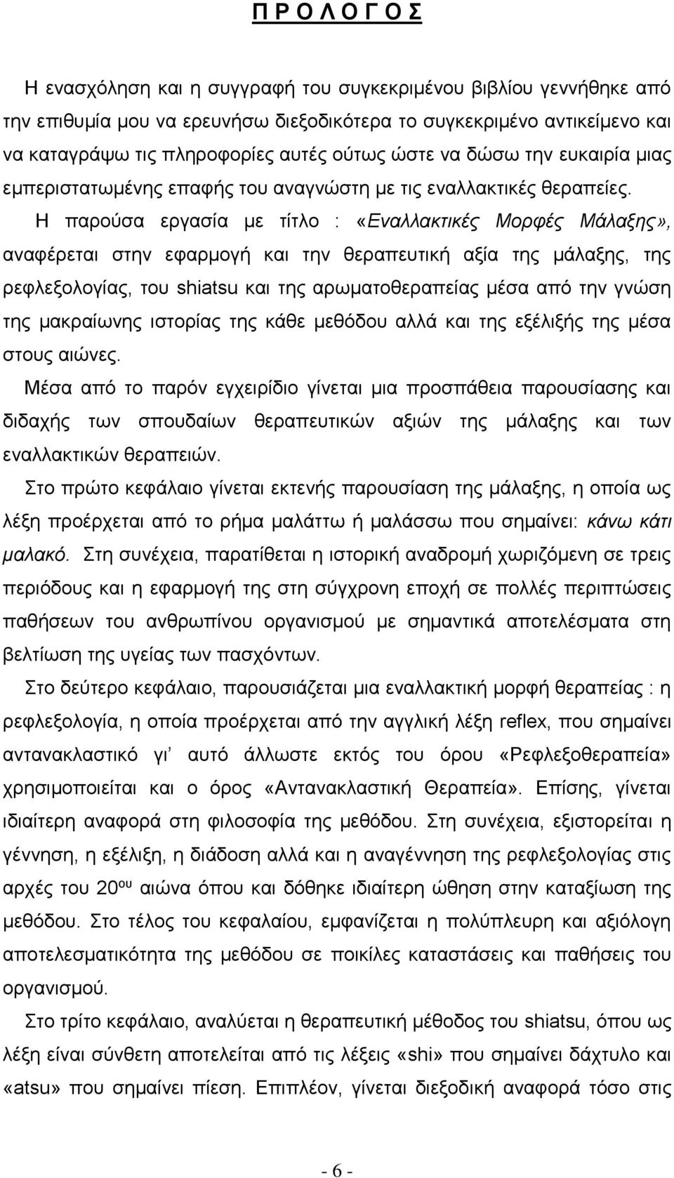 Η παρούσα εργασία με τίτλο : «Εναλλακτικές Μορφές Μάλαξης», αναφέρεται στην εφαρμογή και την θεραπευτική αξία της μάλαξης, της ρεφλεξολογίας, του shiatsu και της αρωματοθεραπείας μέσα από την γνώση