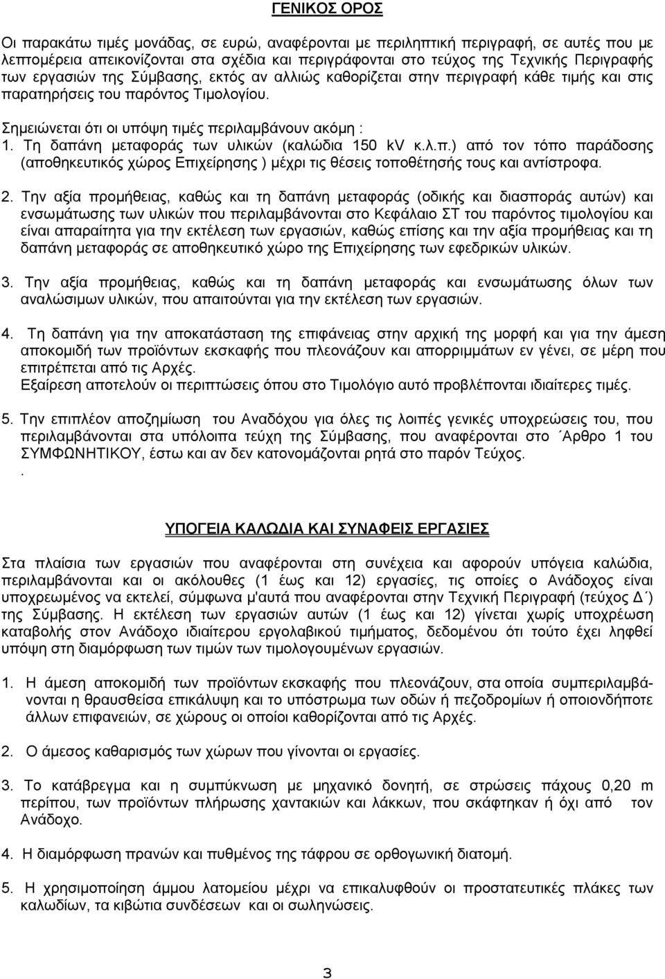 Τη δαπάνη μεταφοράς των υλικών (καλώδια 150 kv κ.λ.π.) από τον τόπο παράδοσης (αποθηκευτικός χώρος Επιχείρησης ) μέχρι τις θέσεις τοποθέτησής τους και αντίστροφα. 2.