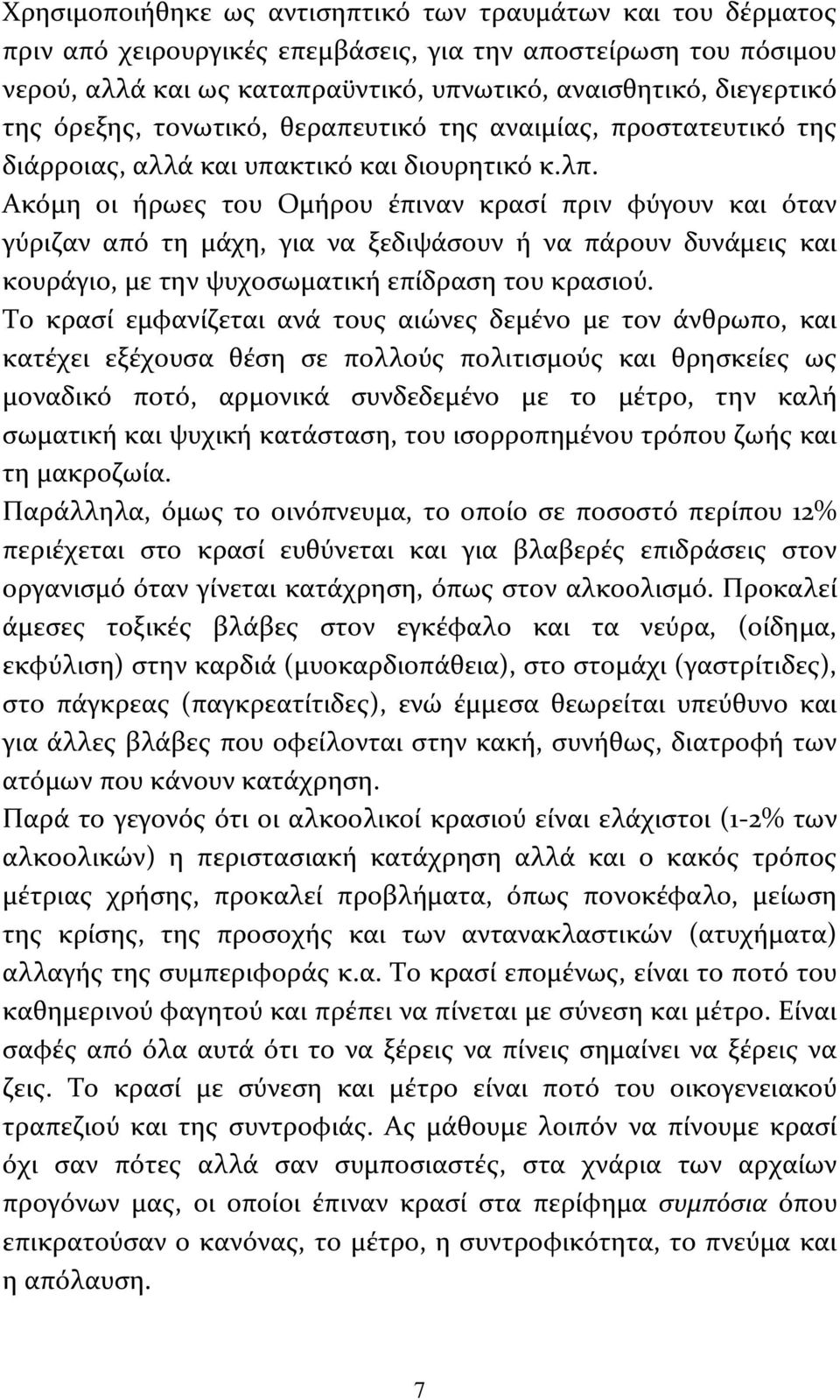 Ακόμη οι ήρωες του Ομήρου έπιναν κρασί πριν φύγουν και όταν γύριζαν από τη μάχη, για να ξεδιψάσουν ή να πάρουν δυνάμεις και κουράγιο, με την ψυχοσωματική επίδραση του κρασιού.