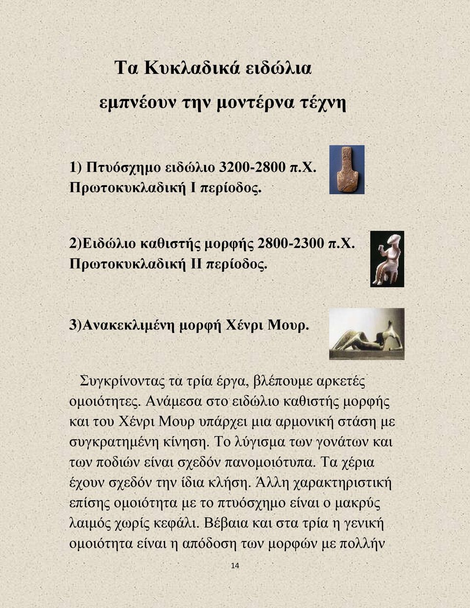 Ανάμεσα στο ειδώλιο καθιστής μορφής και του Χένρι Μουρ υπάρχει μια αρμονική στάση με συγκρατημένη κίνηση.