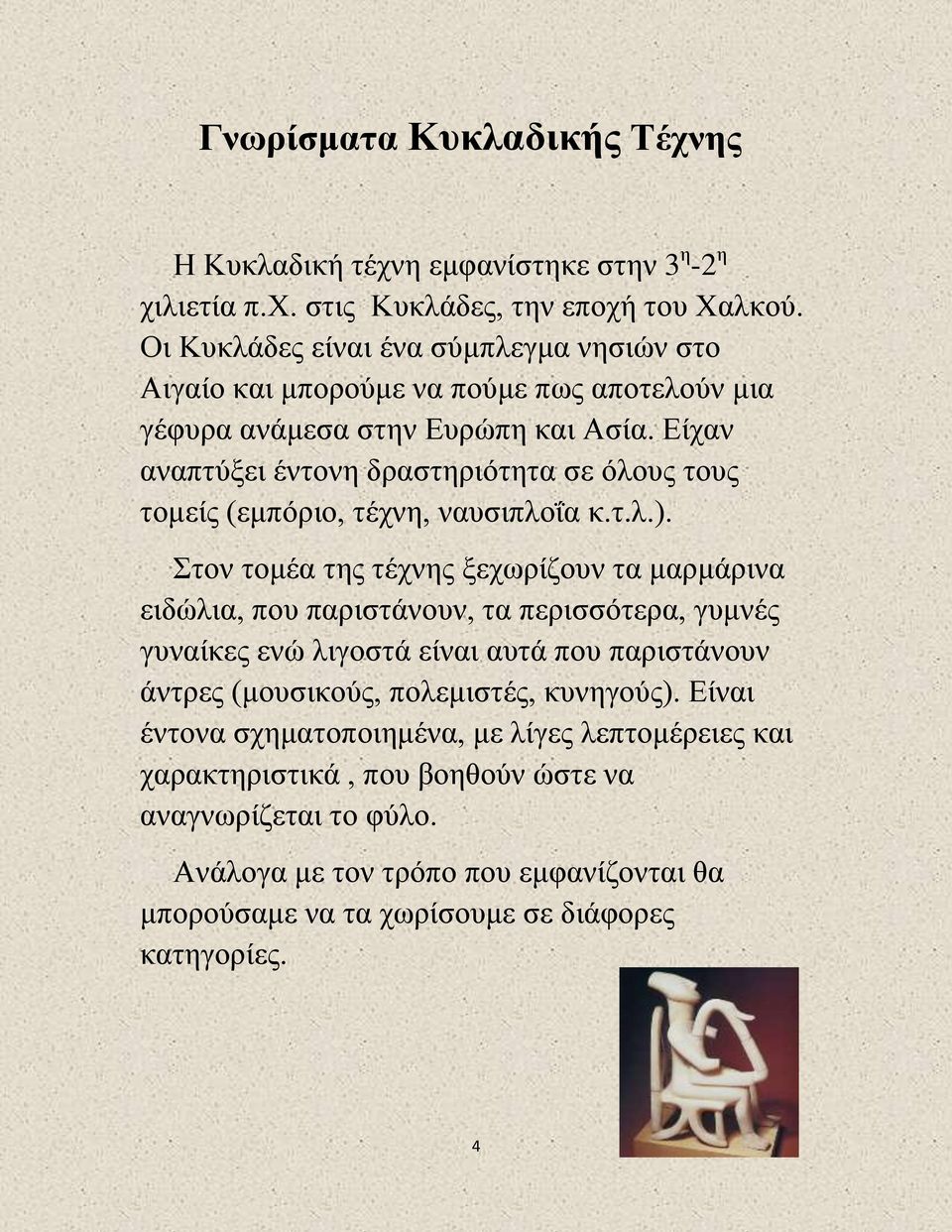Είχαν αναπτύξει έντονη δραστηριότητα σε όλους τους τομείς (εμπόριο, τέχνη, ναυσιπλοΐα κ.τ.λ.).