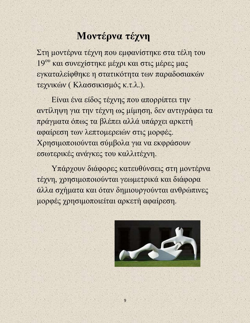 Είναι ένα είδος τέχνης που απορρίπτει την αντίληψη για την τέχνη ως μίμηση, δεν αντιγράφει τα πράγματα όπως τα βλέπει αλλά υπάρχει αρκετή αφαίρεση των